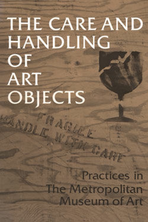 Image for The Care and Handling of Art Objects: Practices in The Metropolitan Museum of Art