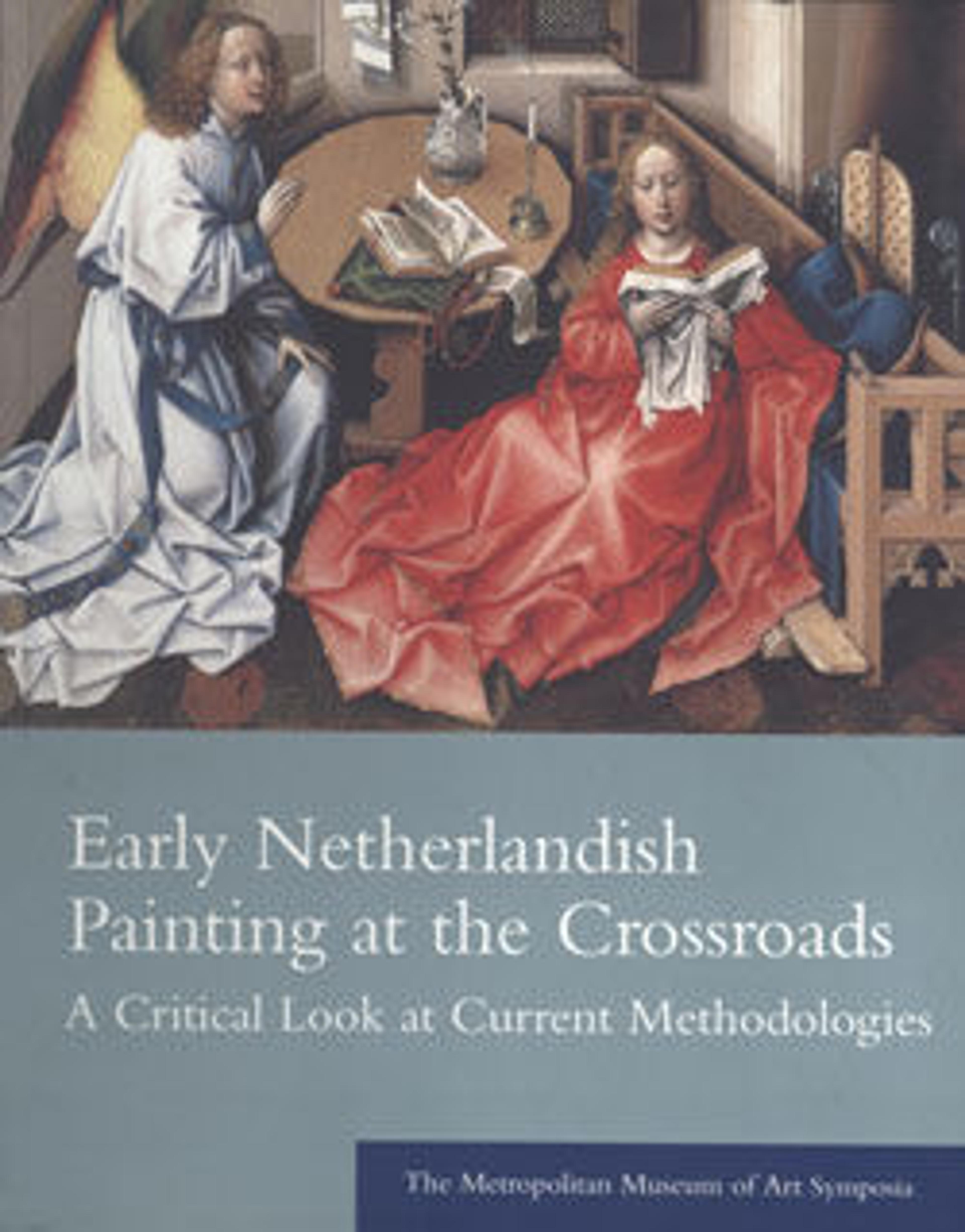 Early Netherlandish Painting at the Crossroads: A Critical Look at Current Methodologies