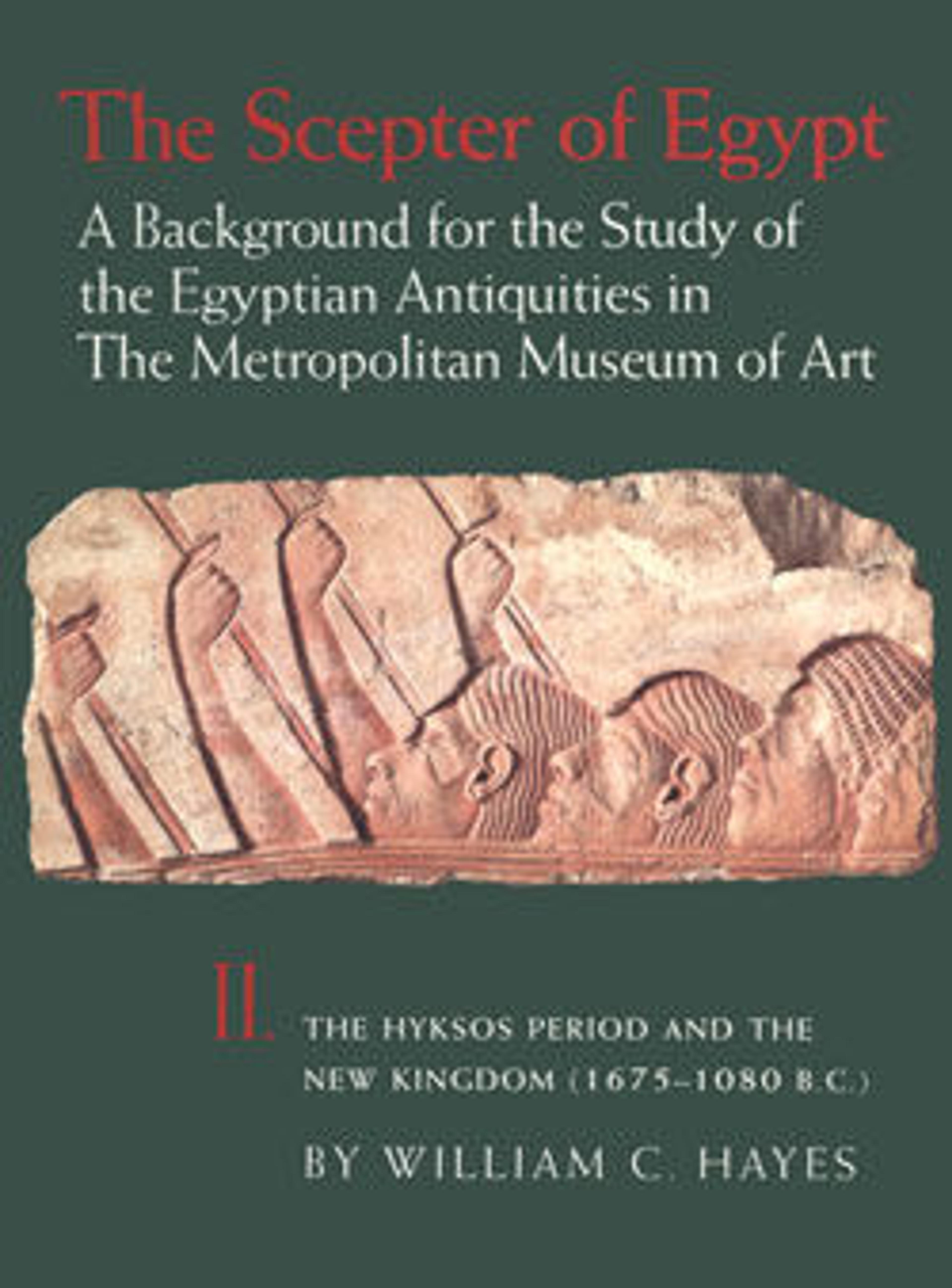 The Scepter of Egypt: A Background for the Study of the Egyptian Antiquities in The Metropolitan Museum of Art. Vol. 2, The Hyksos Period and the New Kingdom (1675-1080 B.C.)
