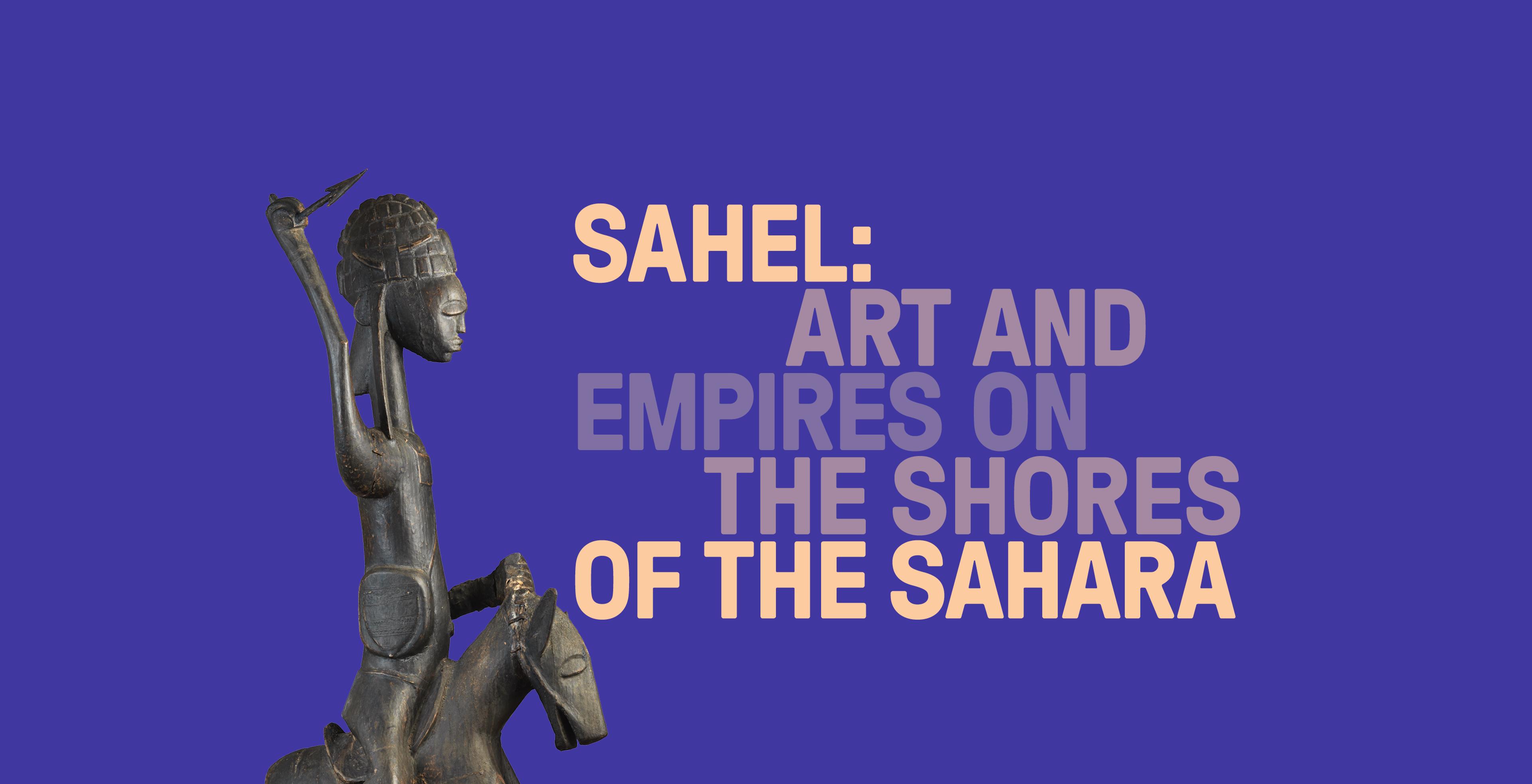 Sahel: Art and Empires on the Shores of the Sahara