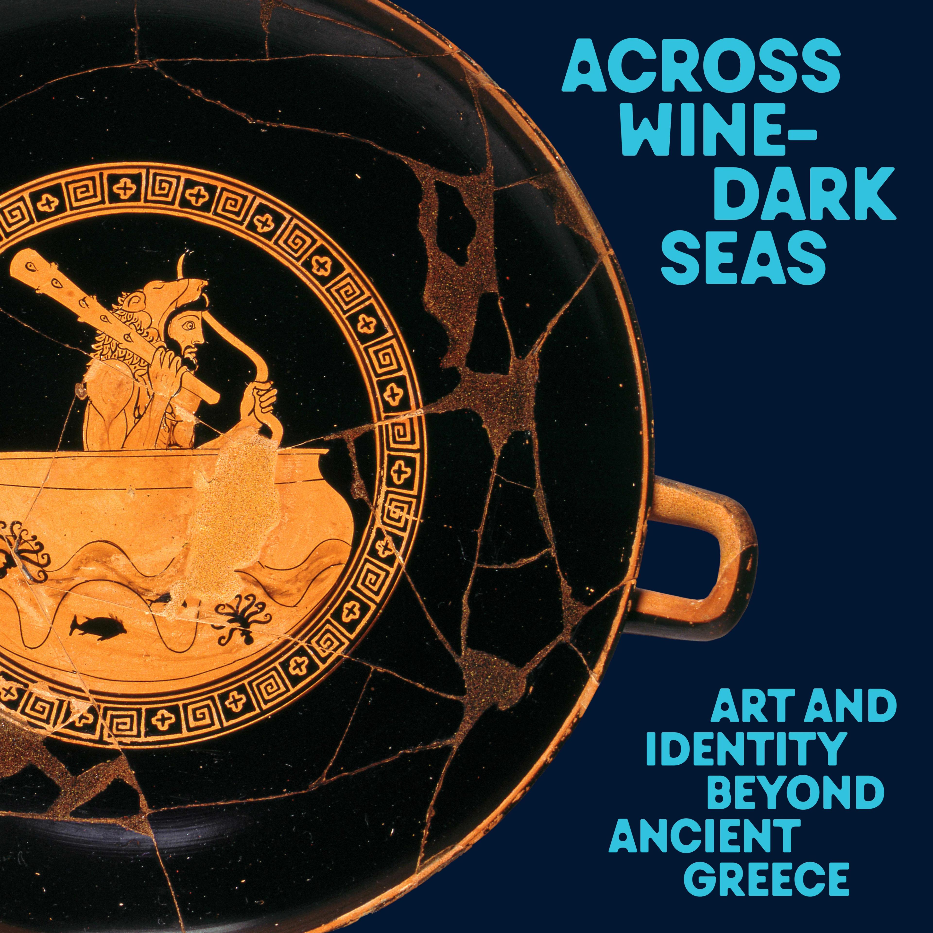 A cracked ancient Greek vase with a painted figure sailing. Text reads "Across Wine-Dark Seas: Art and Identity Beyond Ancient Greece" in bold blue.