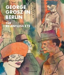 Image for George Grosz in Berlin: The Relentless Eye