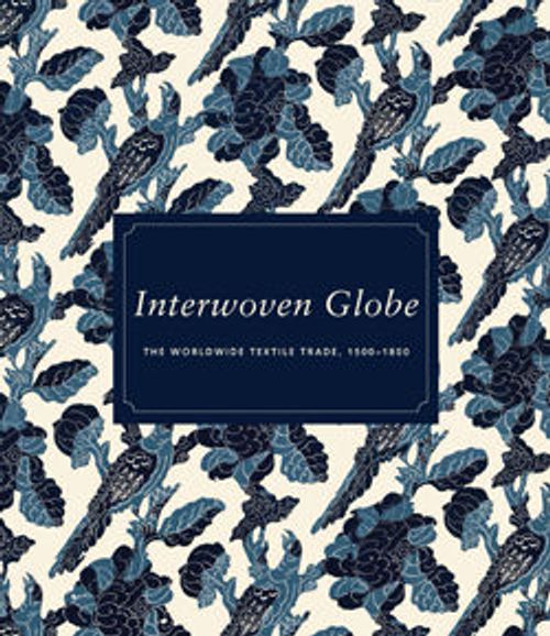 Image for Interwoven Globe: The Worldwide Textile Trade, 1500–1800