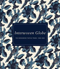 Interwoven Globe: The Worldwide Textile Trade, 1500–1800