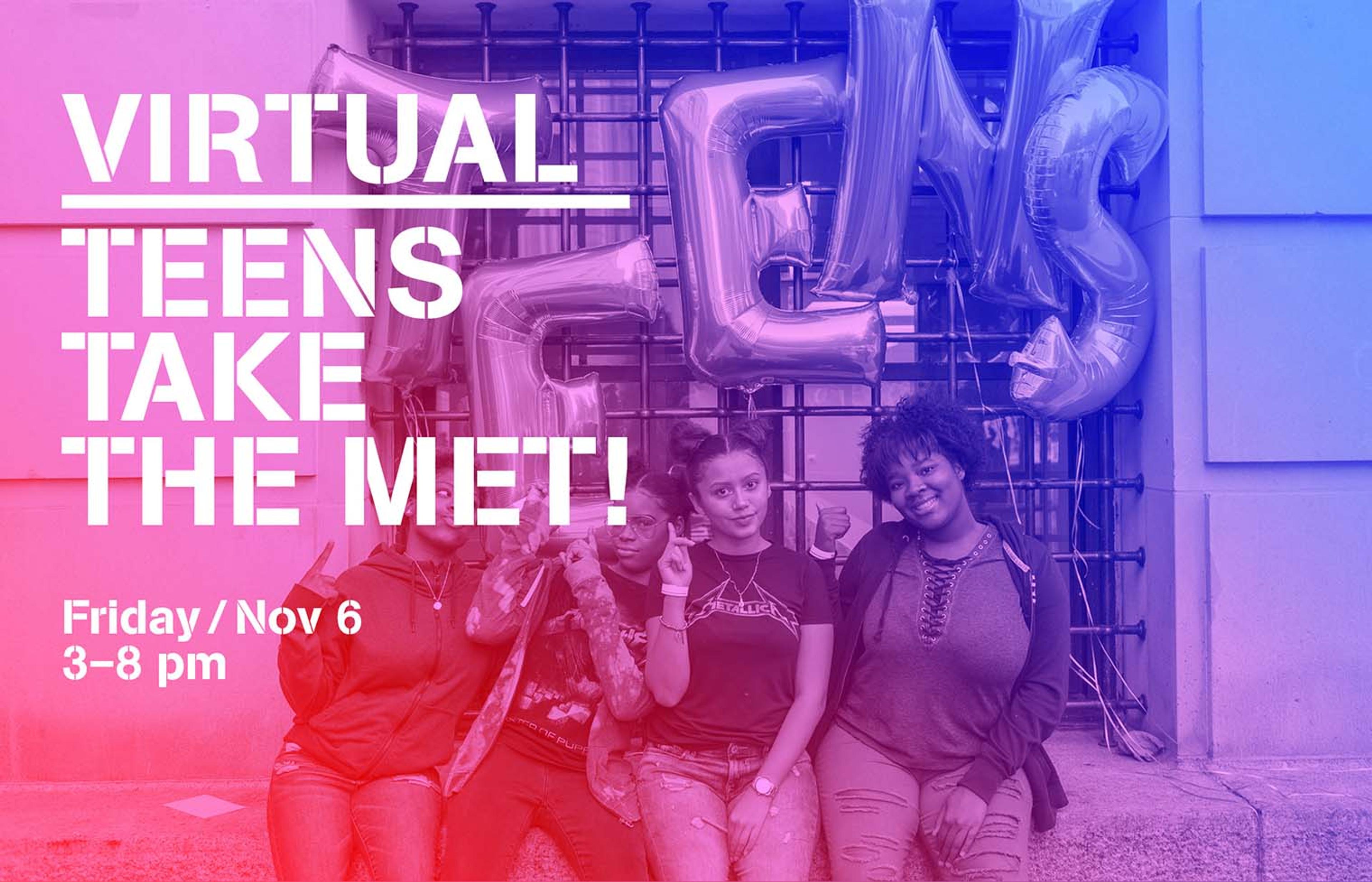 Virtual Teens Take The Met! Friday, November 6. 3 to 8 p.m.