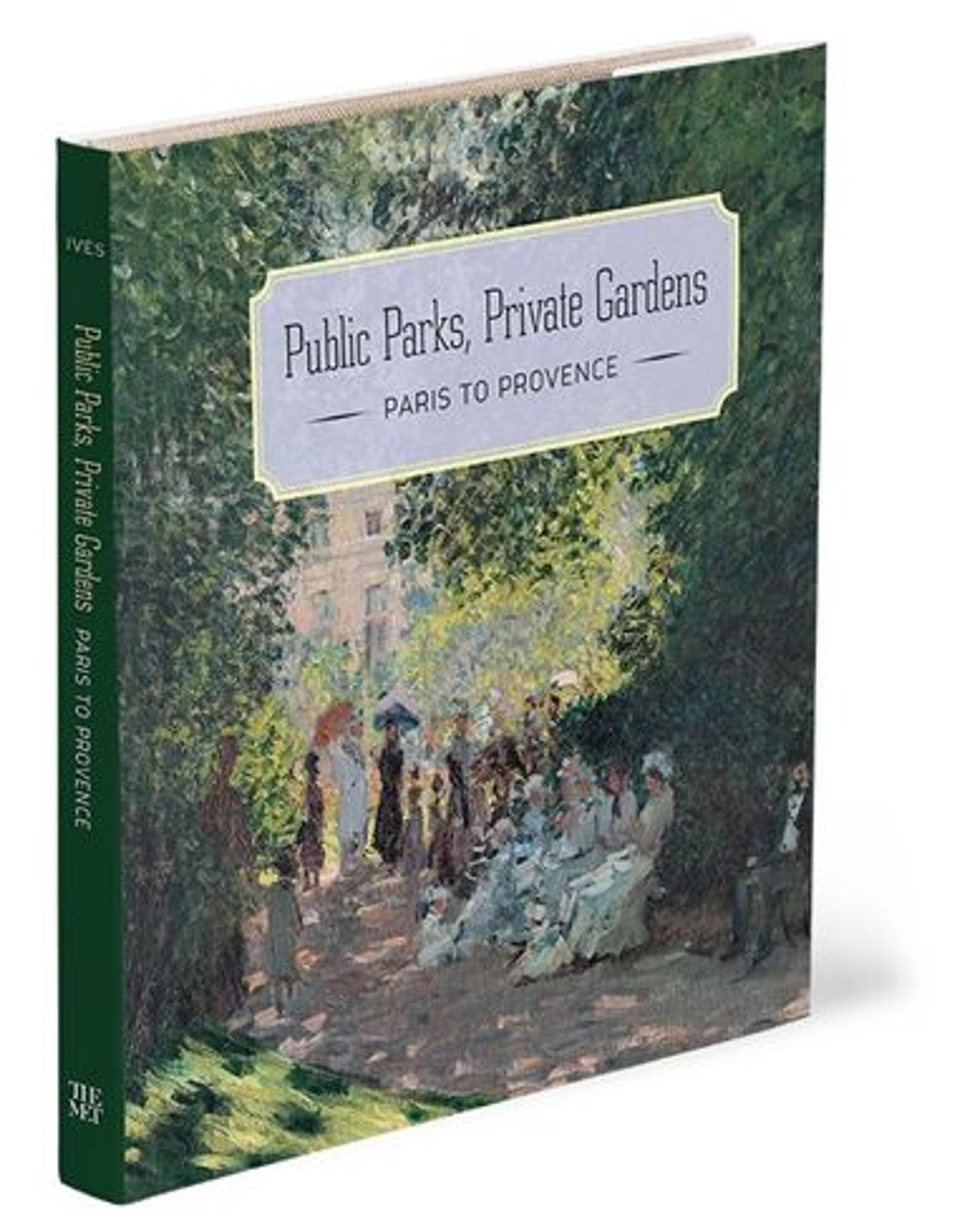 Cover of the book "Public Parks, Private Gardens: Paris to Provence" by Colta Ives