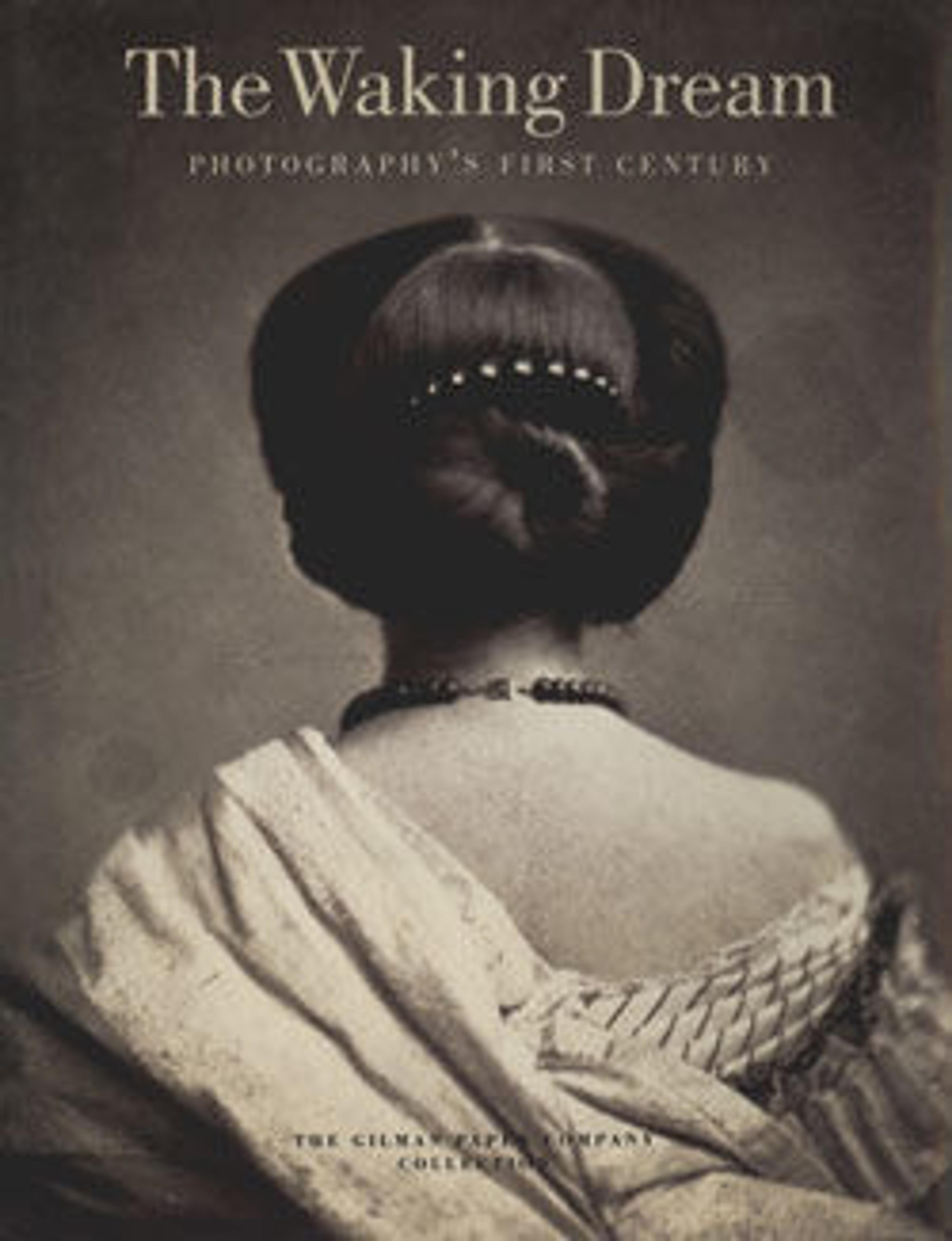 The Waking Dream: Photography's First Century. Selections from the Gilman Paper Company Collection
