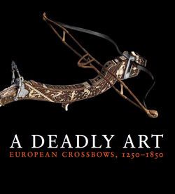 A Deadly Art: European Crossbows, 1250–1850