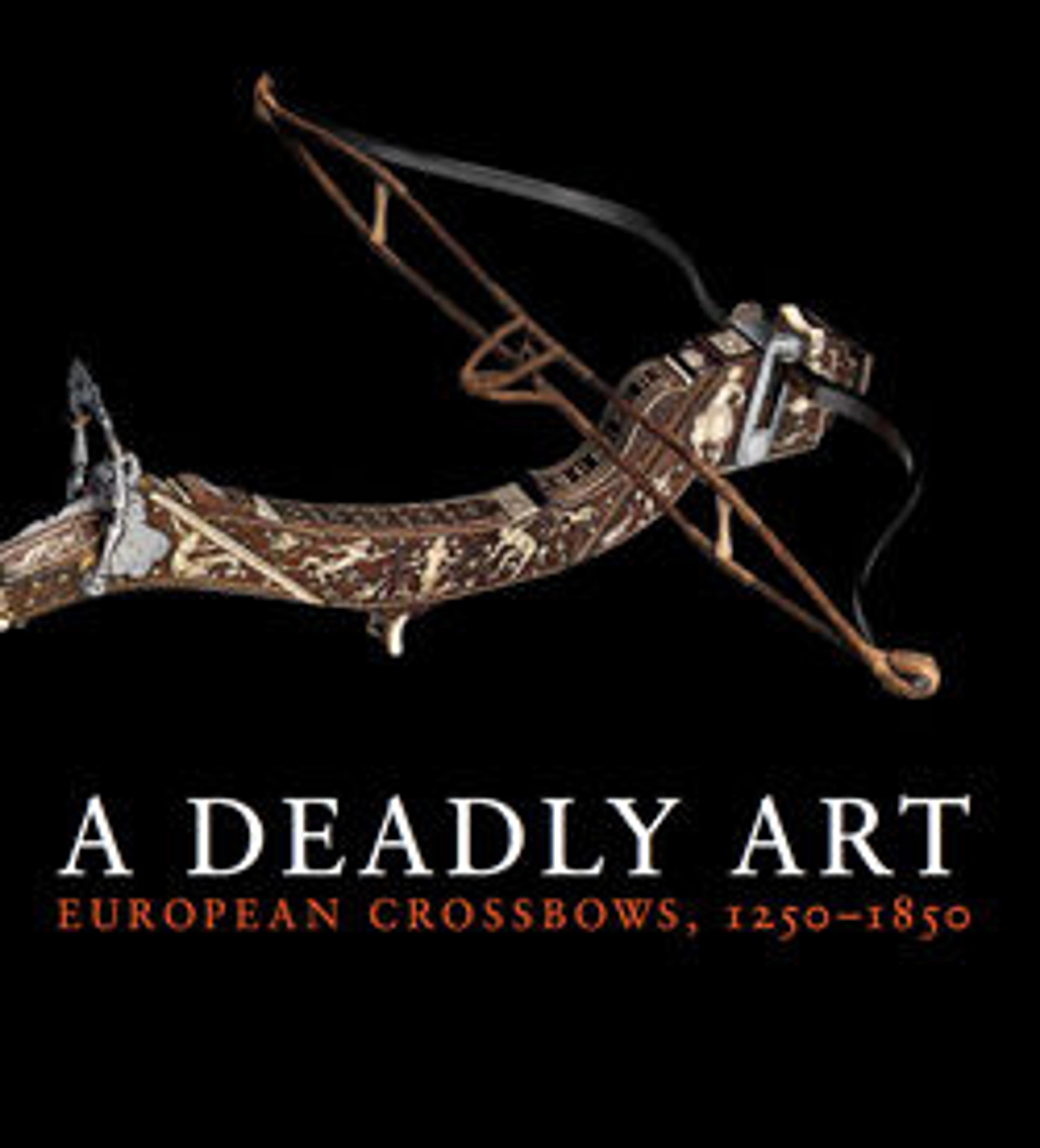 A Deadly Art: European Crossbows, 1250-1850