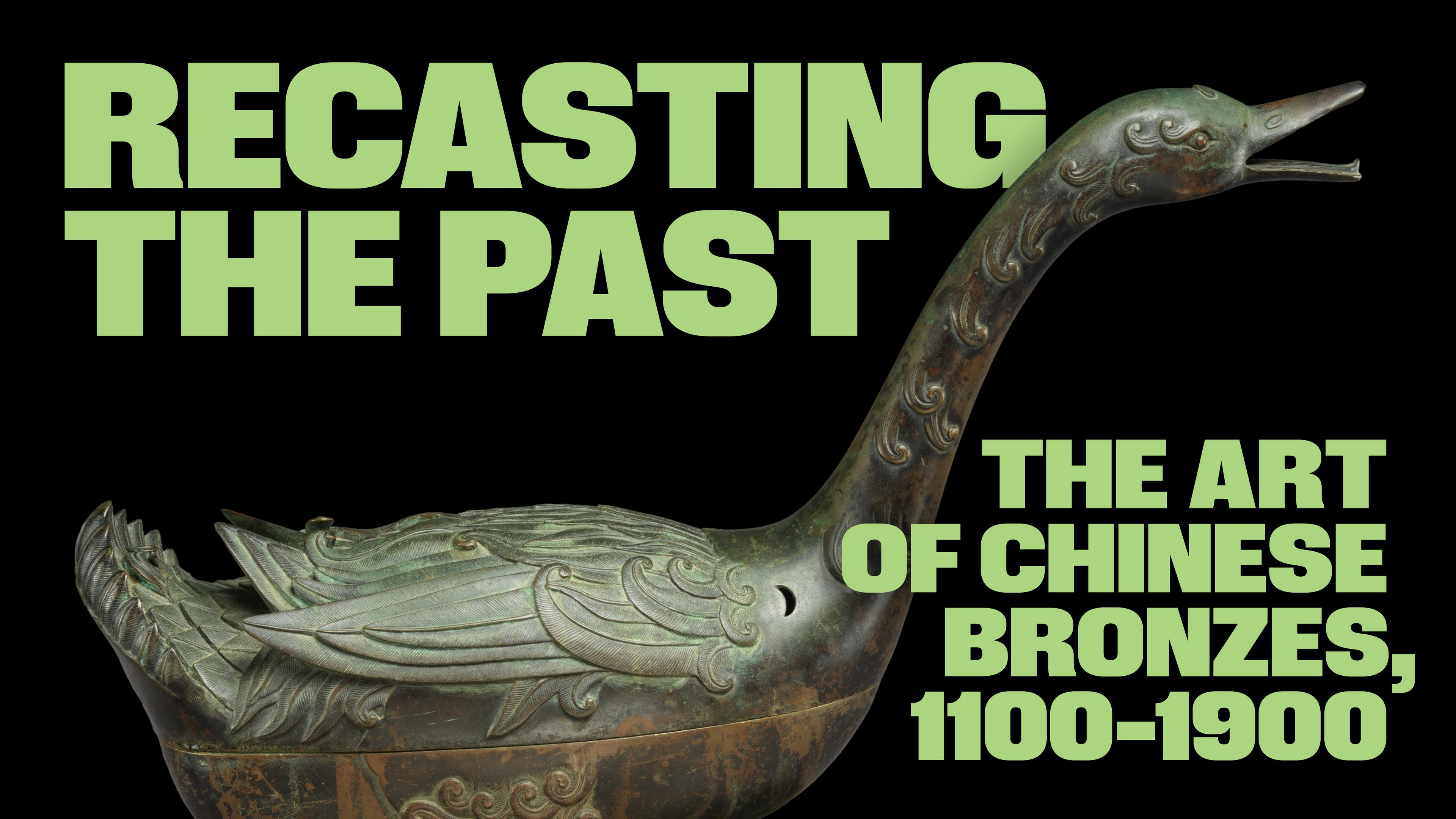 An ornate bronze vessel shaped like a bird on a decorative base. Green bold text reads: “Recasting the Past: The Art of Chinese Bronzes, 1100-1900”.