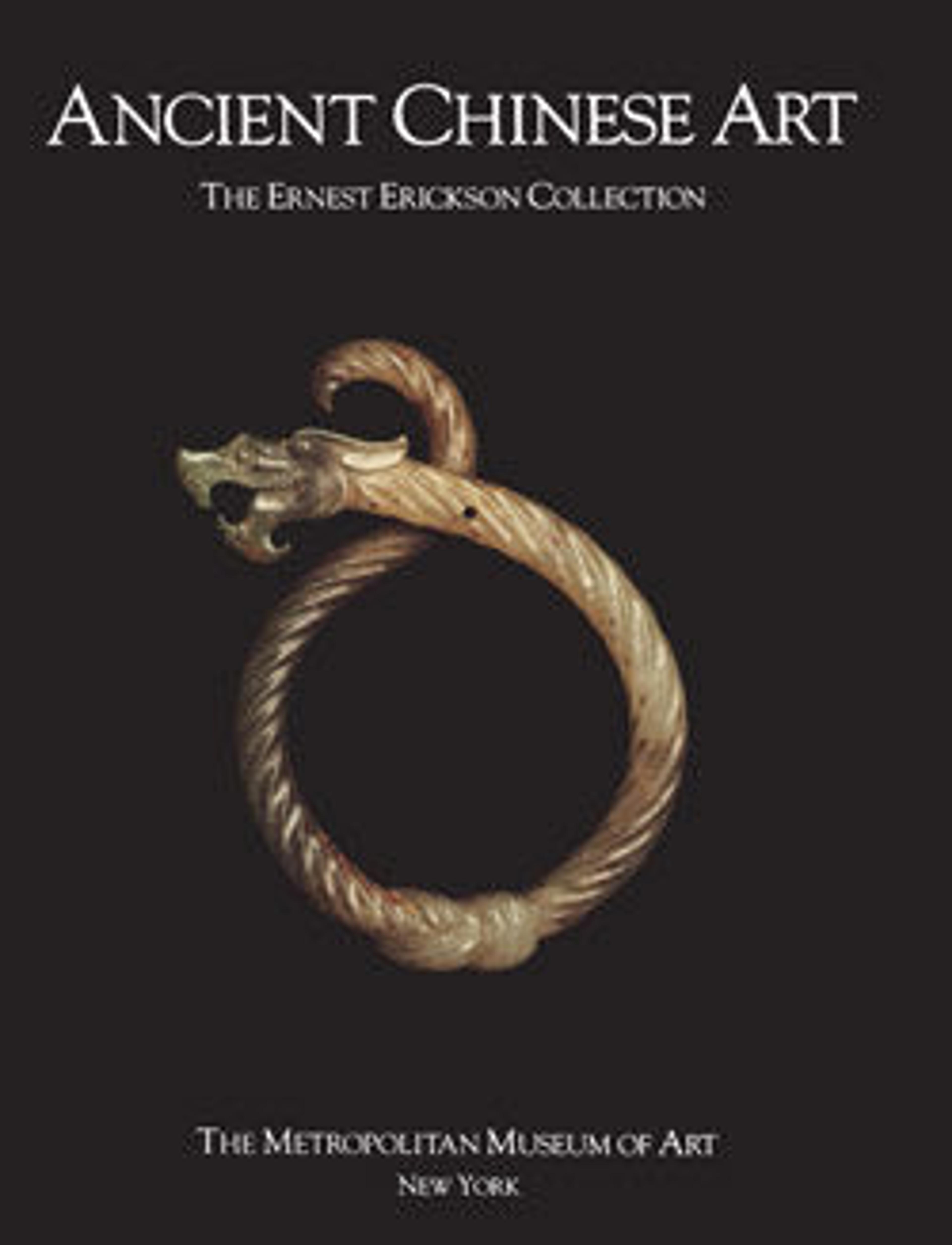 Ancient Chinese Art: The Ernest Erickson Collection in The Metropolitan Museum of Art