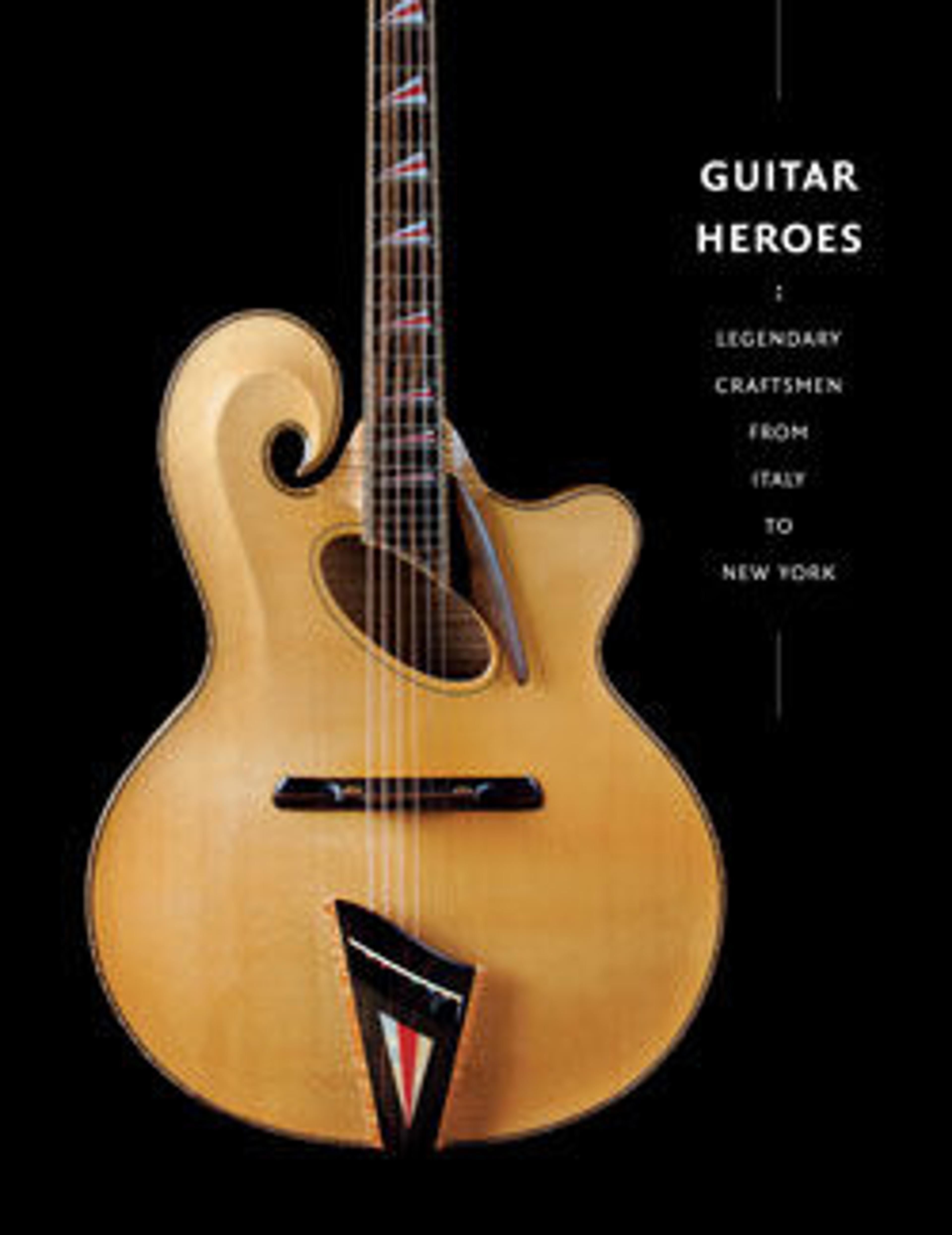 Guitar Heroes: Legendary Craftsmen from Italy to New York