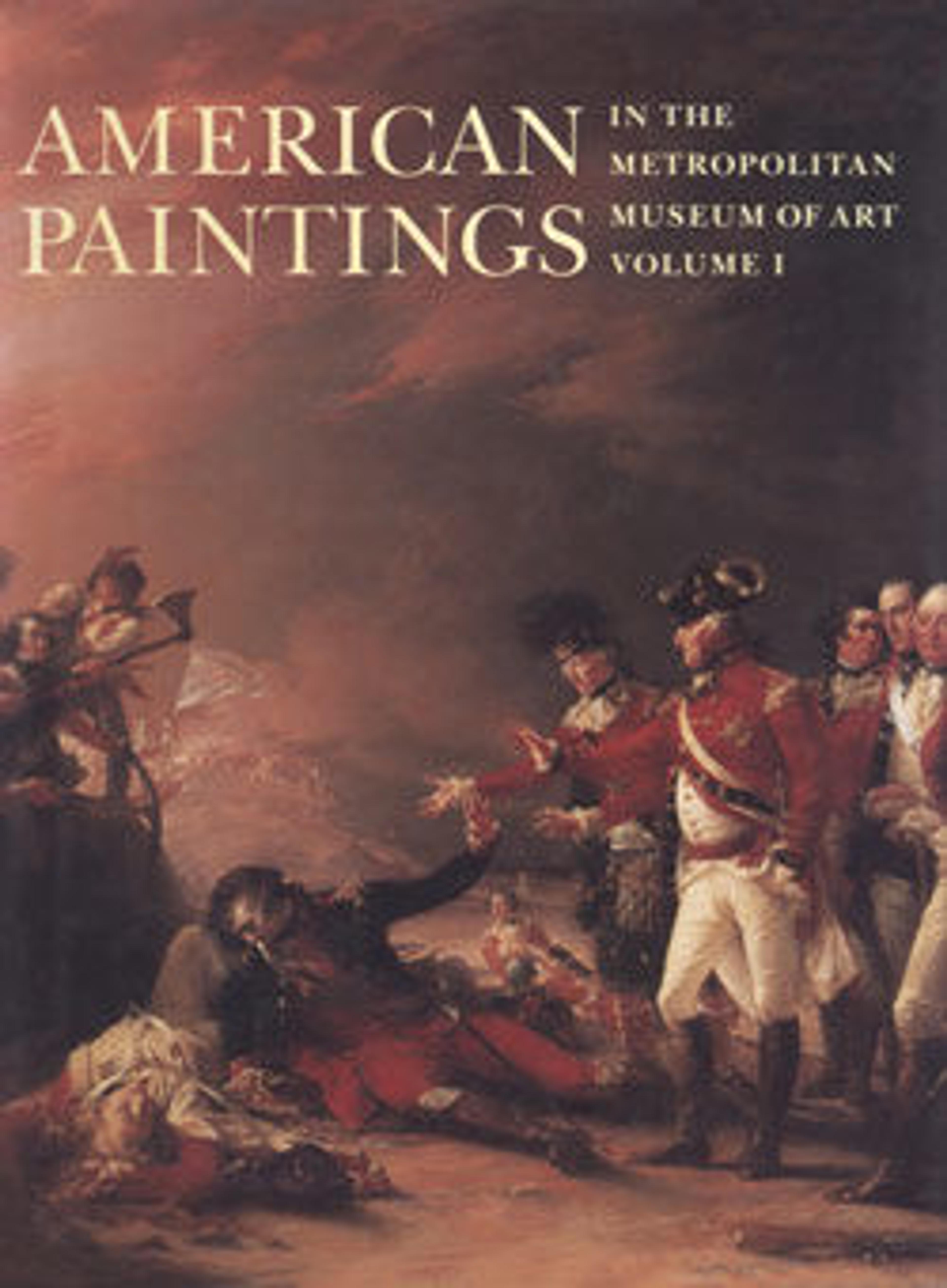 American Paintings in The Metropolitan Museum of Art. Vol. 1, A Catalogue of Works by Artists Born by 1815