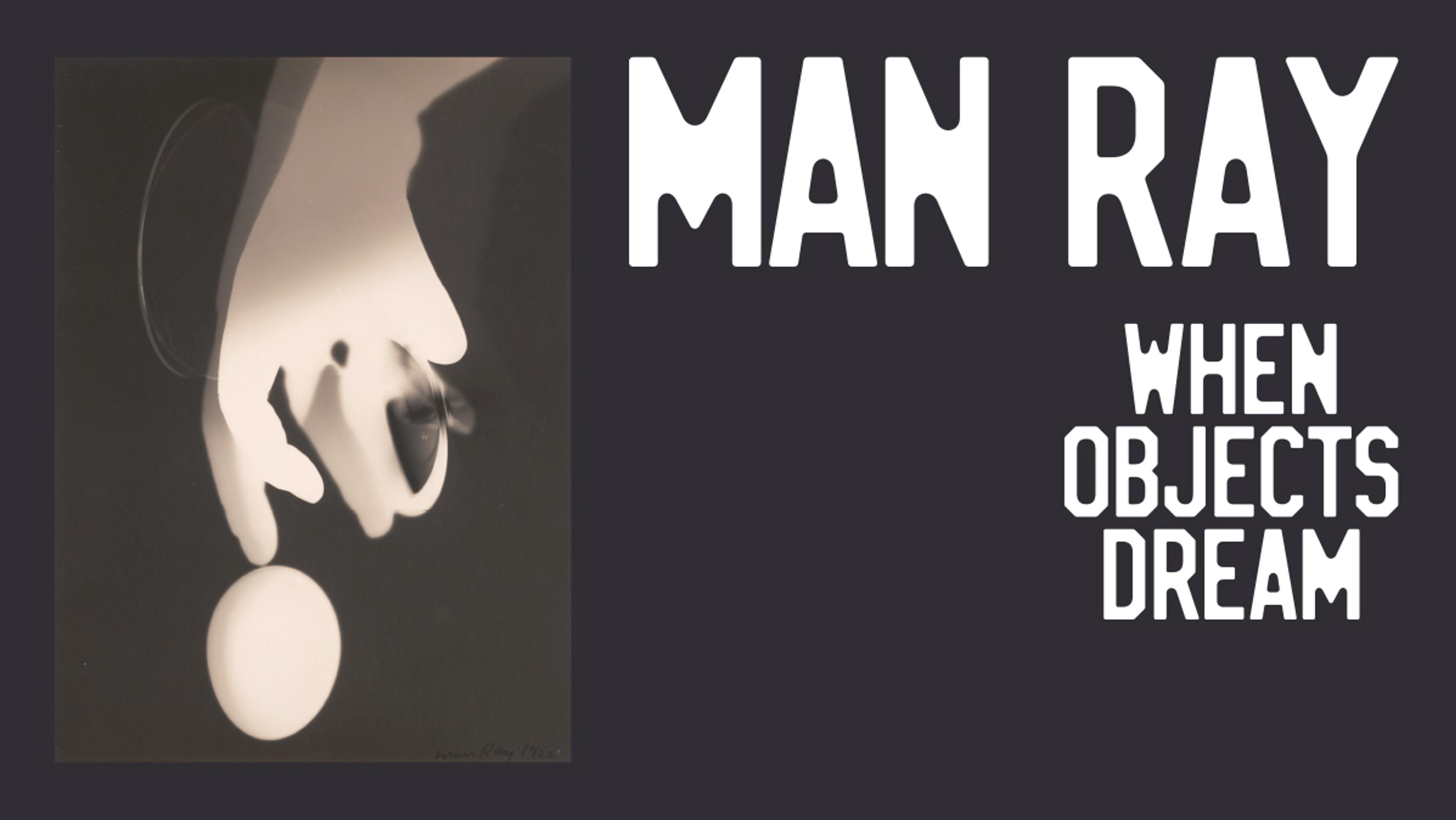 Black and white abstract image by Man Ray. A hand silhouette interacts with circular shapes. Text reads "Man Ray: When Objects Dream." Surreal and enigmatic.