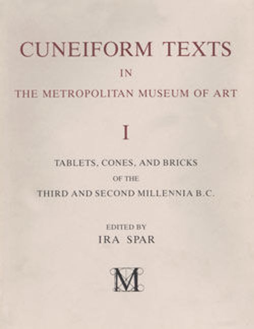 Image for Cuneiform Texts in The Metropolitan Museum of Art. Volume I: Tablets, Cones, and Bricks of the Third and Second Millennia B.C.