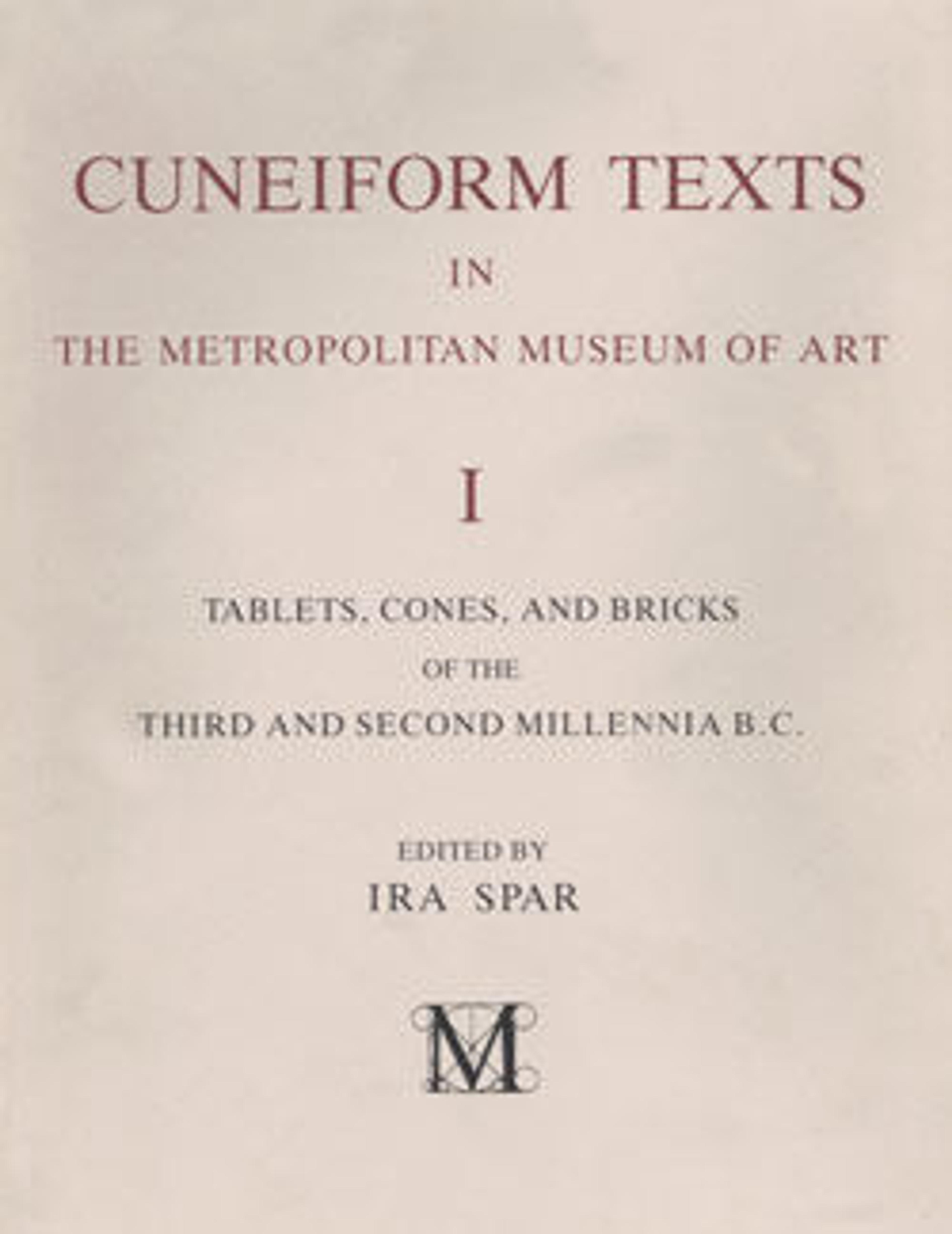 Cuneiform Texts in The Metropolitan Museum of Art. Volume I: Tablets, Cones, and Bricks of the Third and Second Millennia B.C.