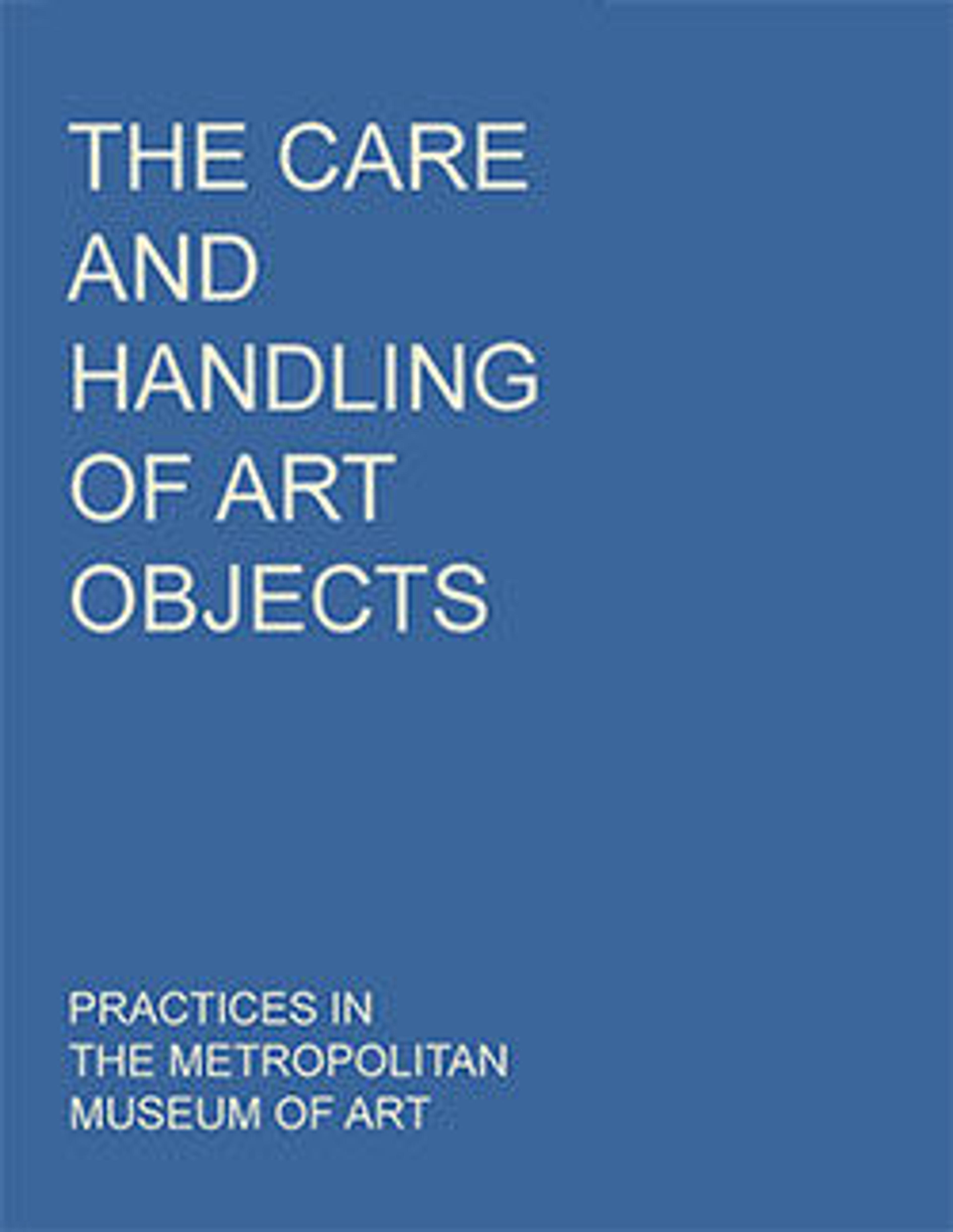 The Care and Handling of Art Objects: Practices in The Metropolitan Museum of Art (2019 revised edition)