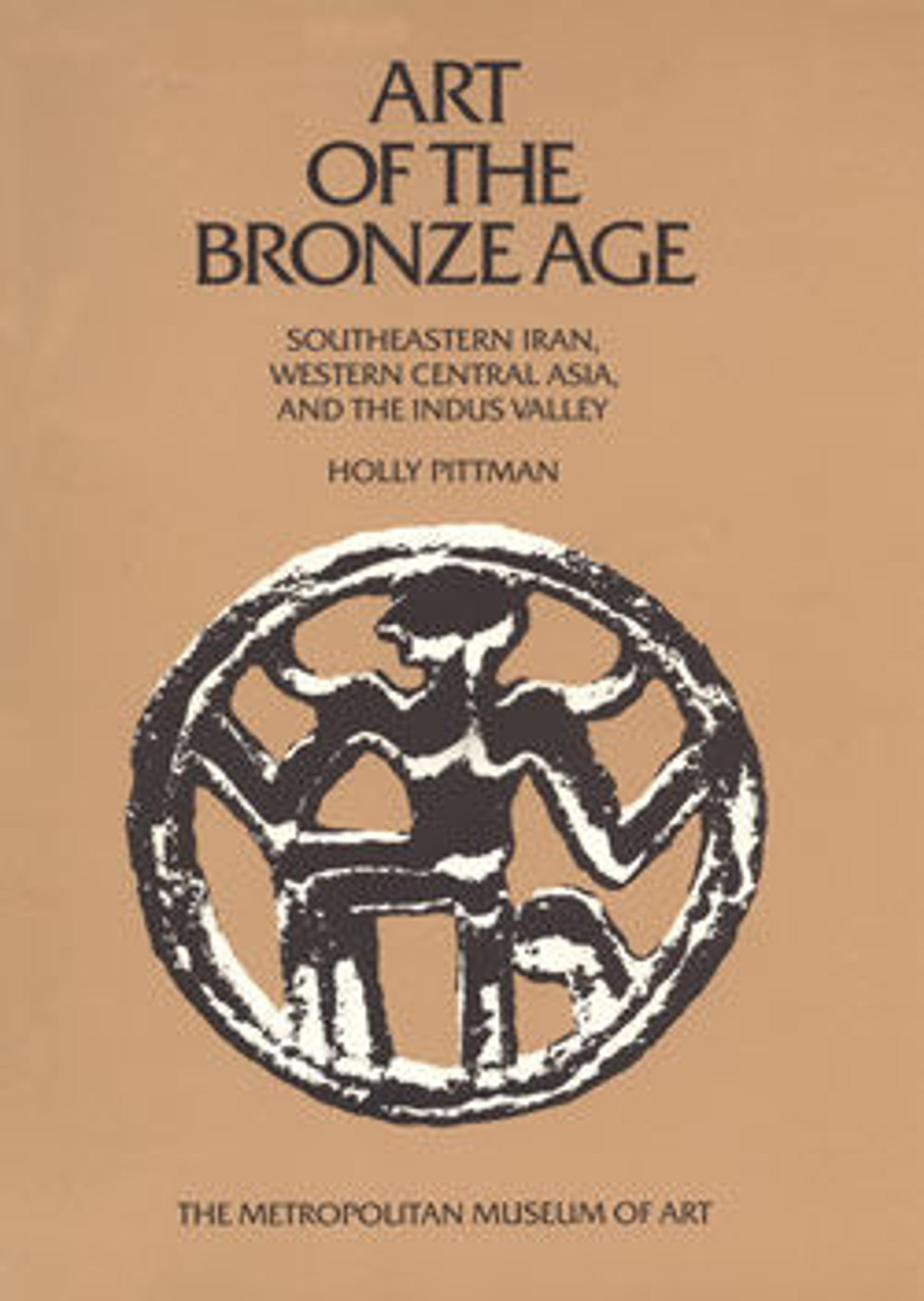 Art of the Bronze Age: Southeastern Iran, Western Central Asia, and the Indus Valley