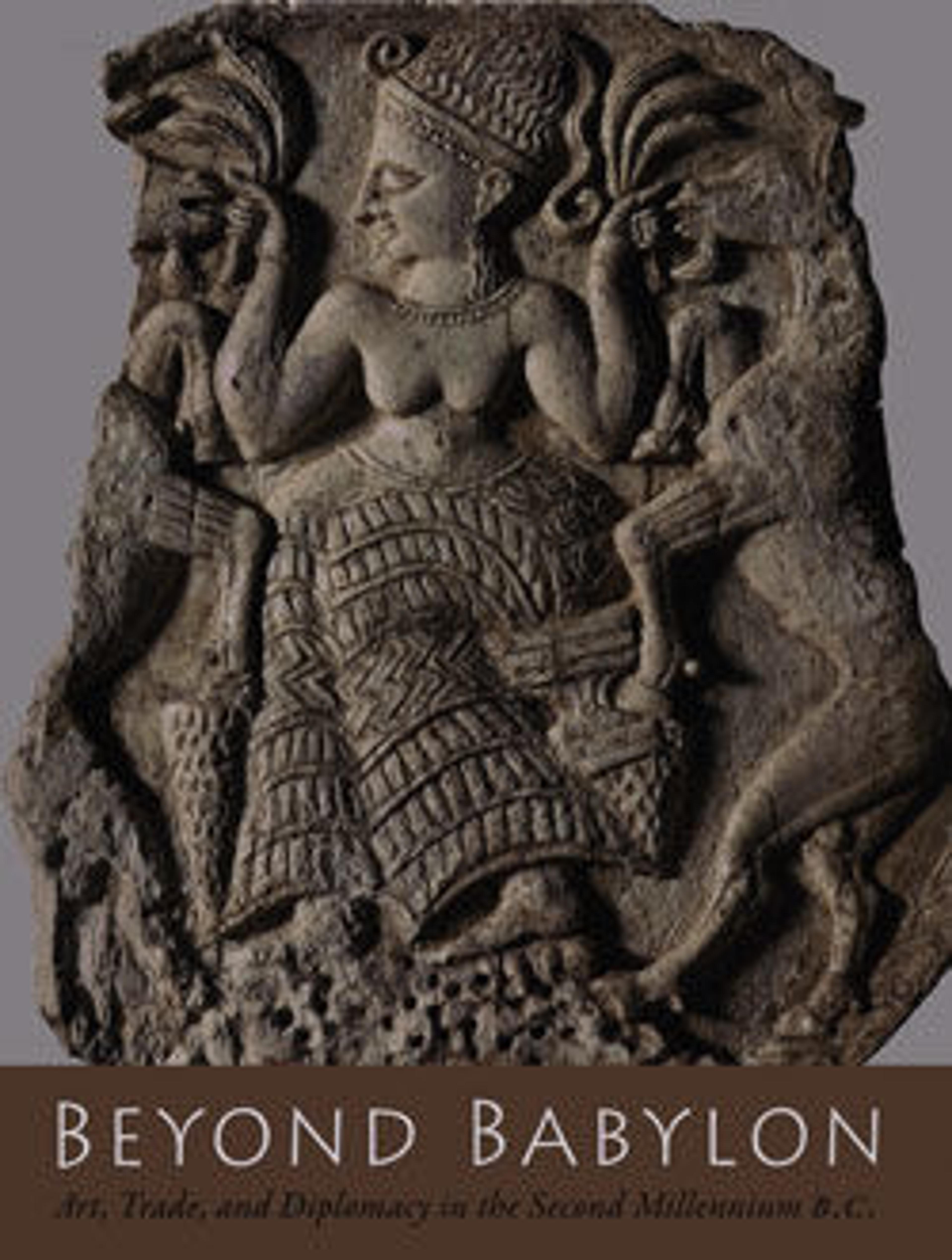 Beyond Babylon: Art, Trade, and Diplomacy in the Second Millennium B.C.