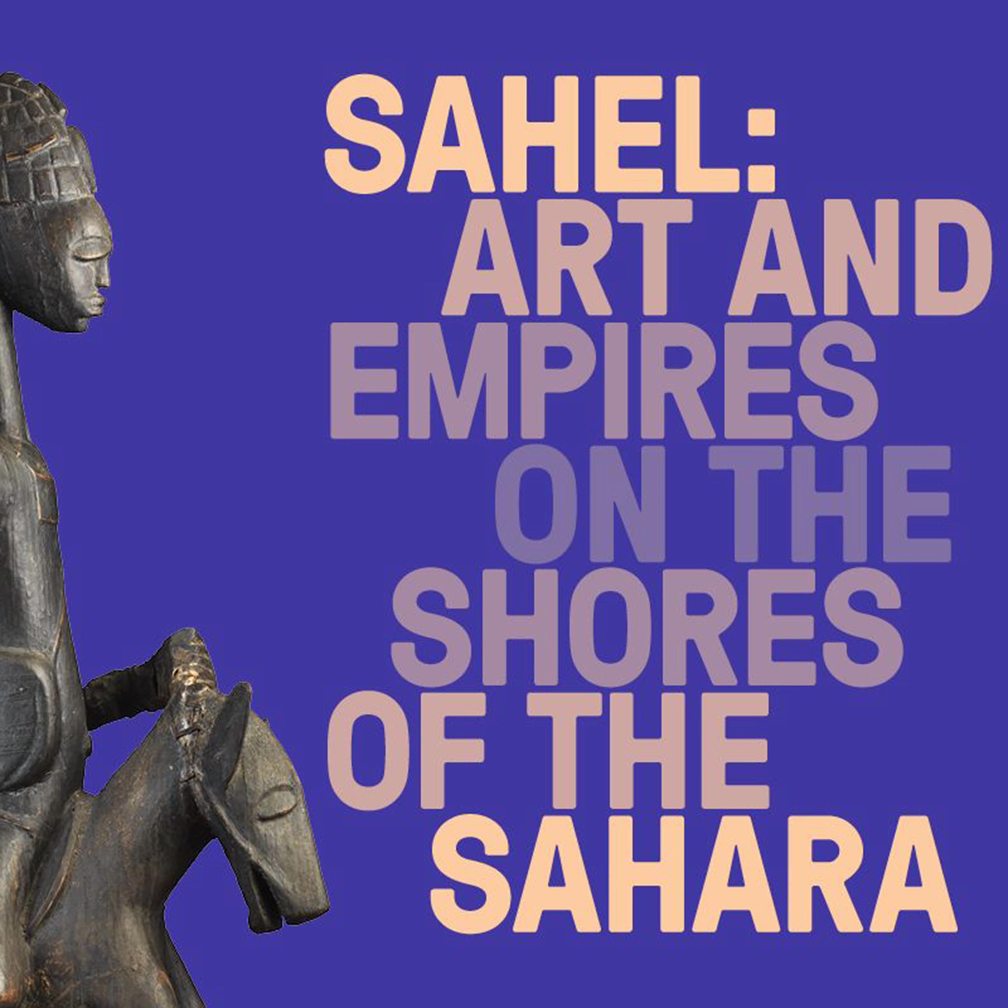 Sahel: Art and Empires on the Shores of the Sahara