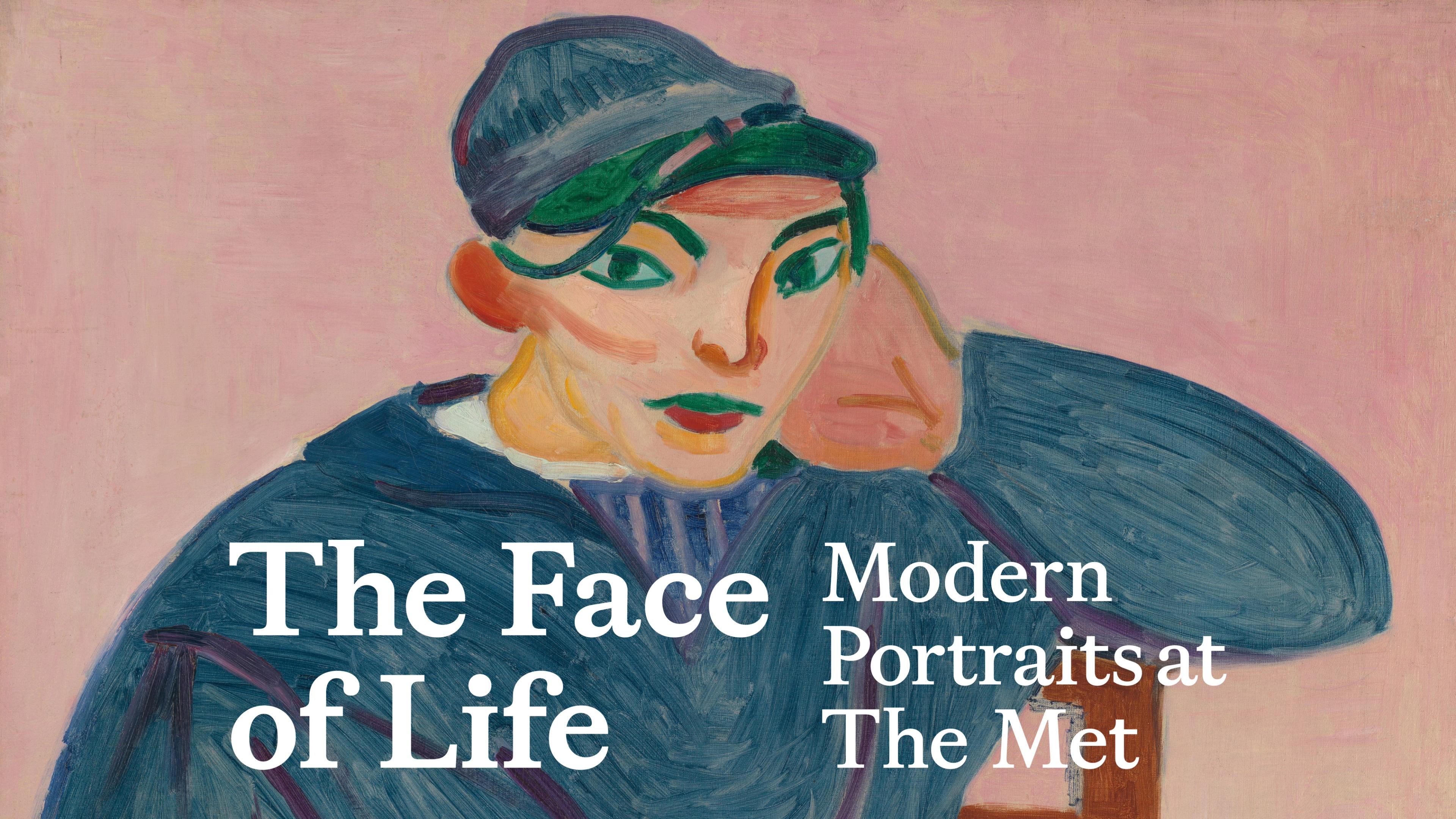 xpressionist painting of a person in a blue outfit and cap, sitting thoughtfully against a pink background. Text: "The Face of Life, Modern Portraits at The Met."