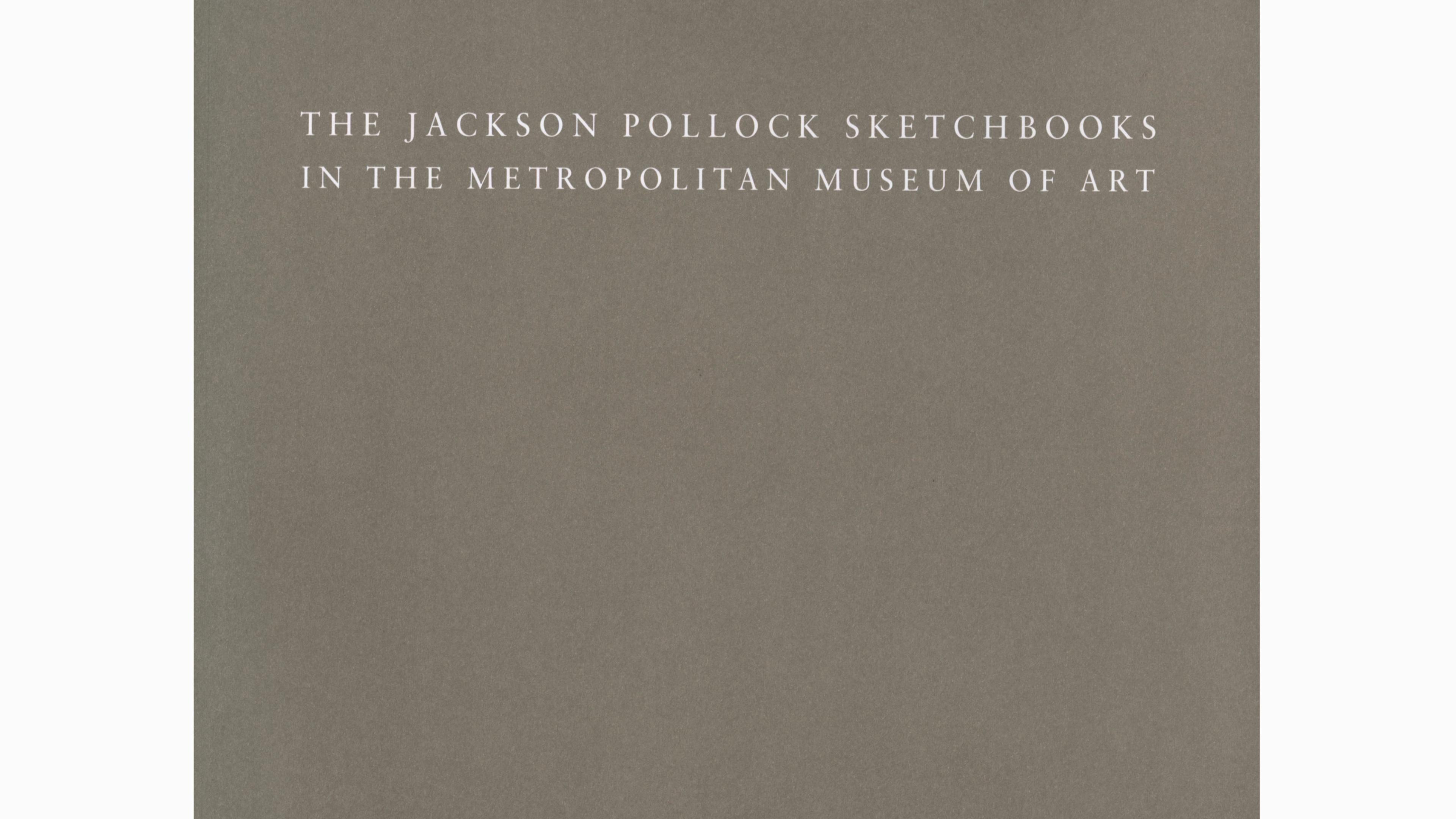 Grey book cover with white type that reads "THE JACKSON POLLOCK SKETCHBOOKS IN THE METROPOLITAN MUSEUM OF ART"