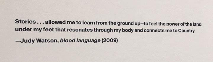 Stories . . . allowed me to learn from the ground up—to feel the power of the land under my feet that resonates through my body and connects me to Country. —Judy Watson, blood language (2009)