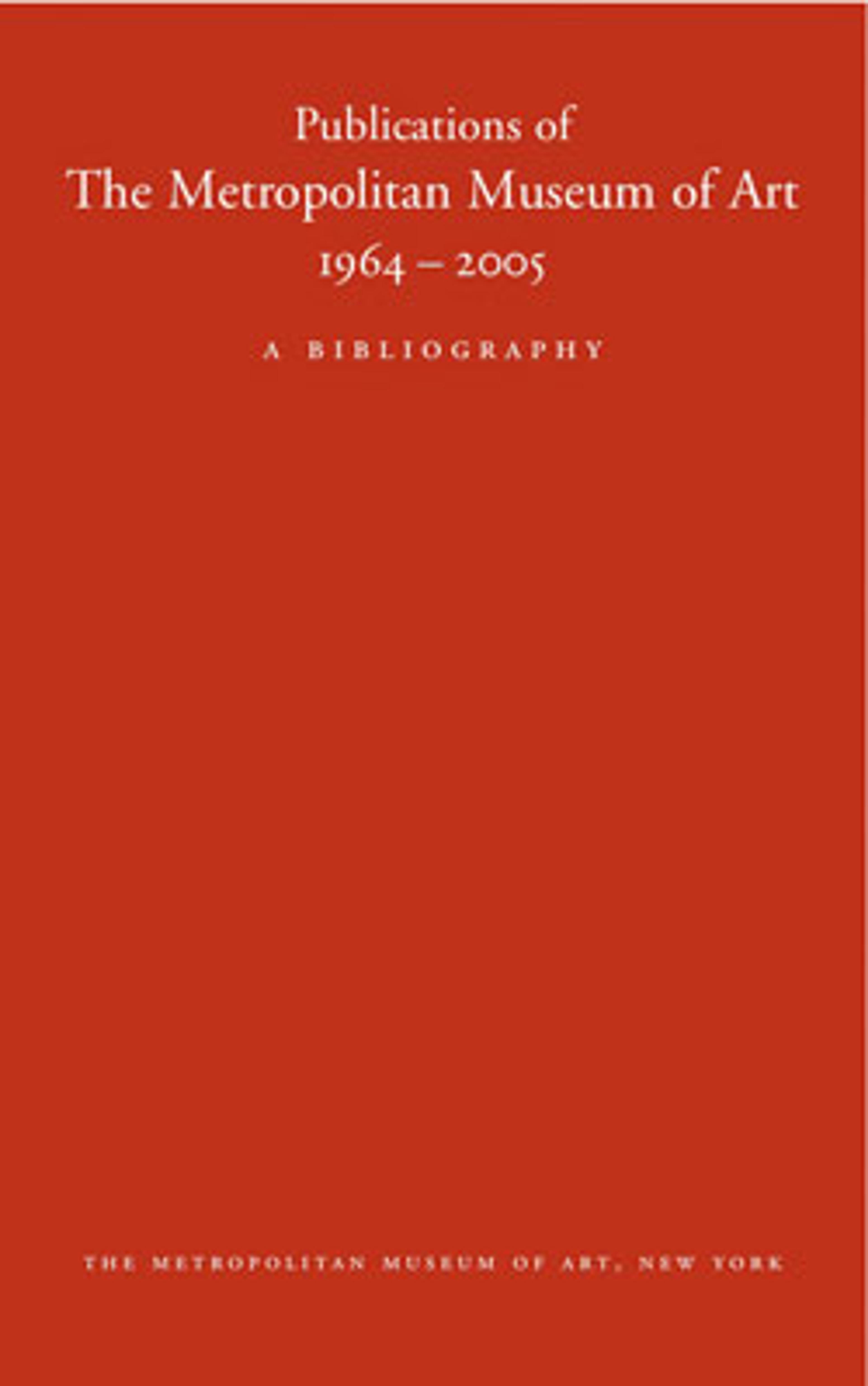 Publications of The Metropolitan Museum of Art, 1964-2005: A Bibliography