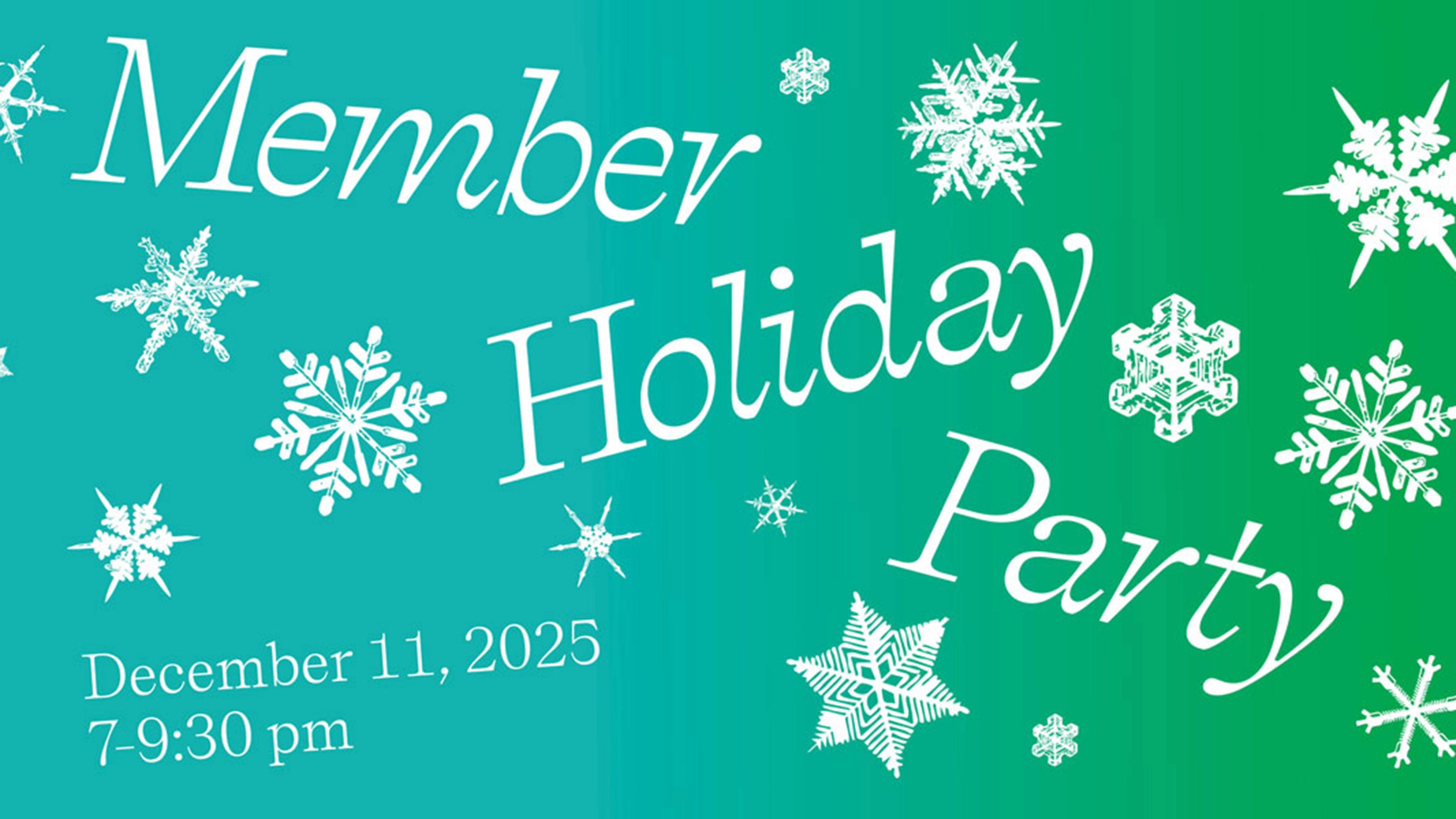 A green background with white snowflakes and white text reading "Member Holiday Party December 11, 2025 7-9:30 pm."