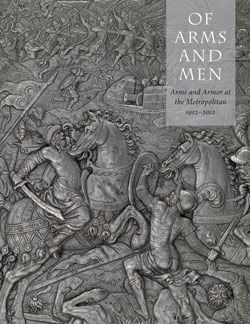 Of Arms and Men: Arms and Armor at the Metropolitan, 1912–2012