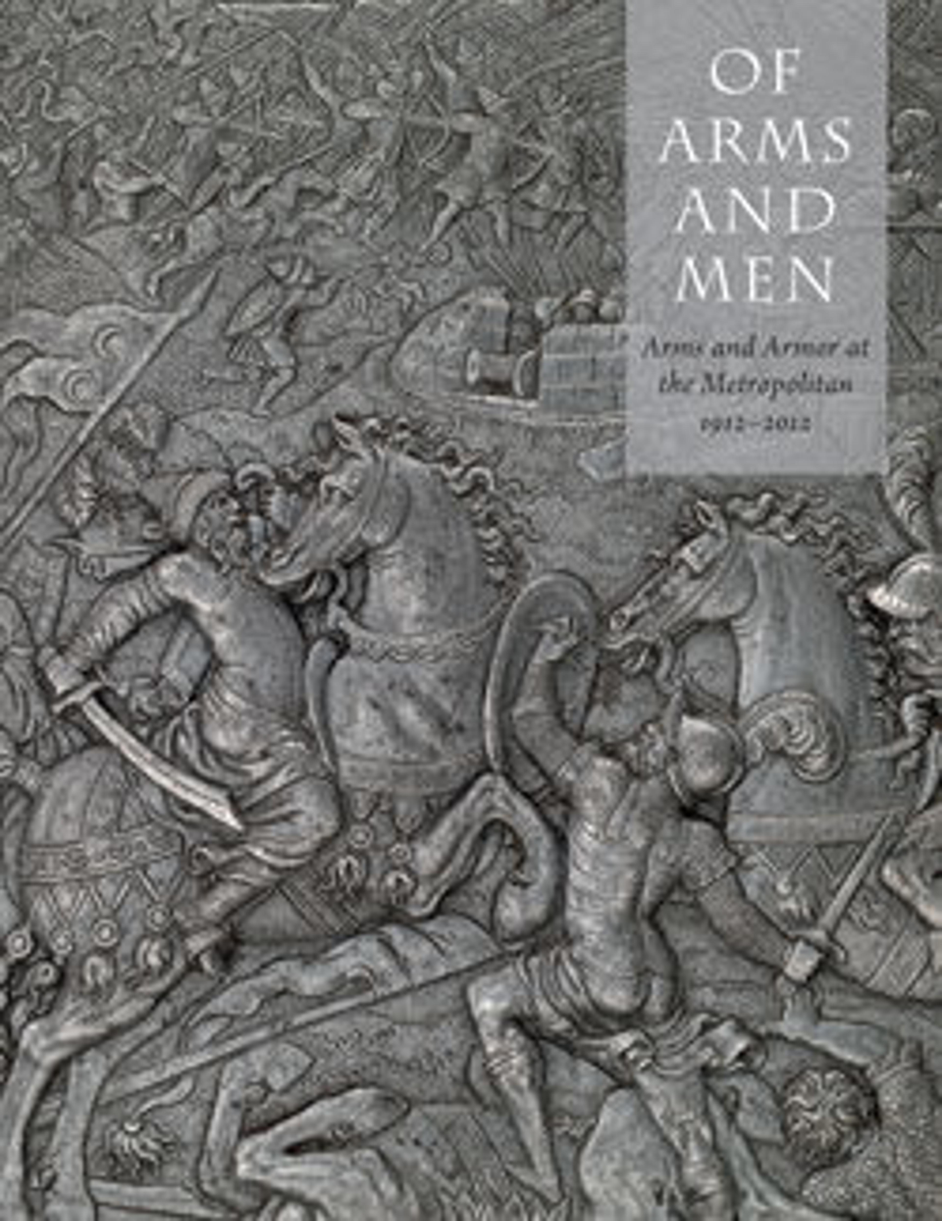 Of Arms and Men: Arms and Armor at the Metropolitan, 1912-2012