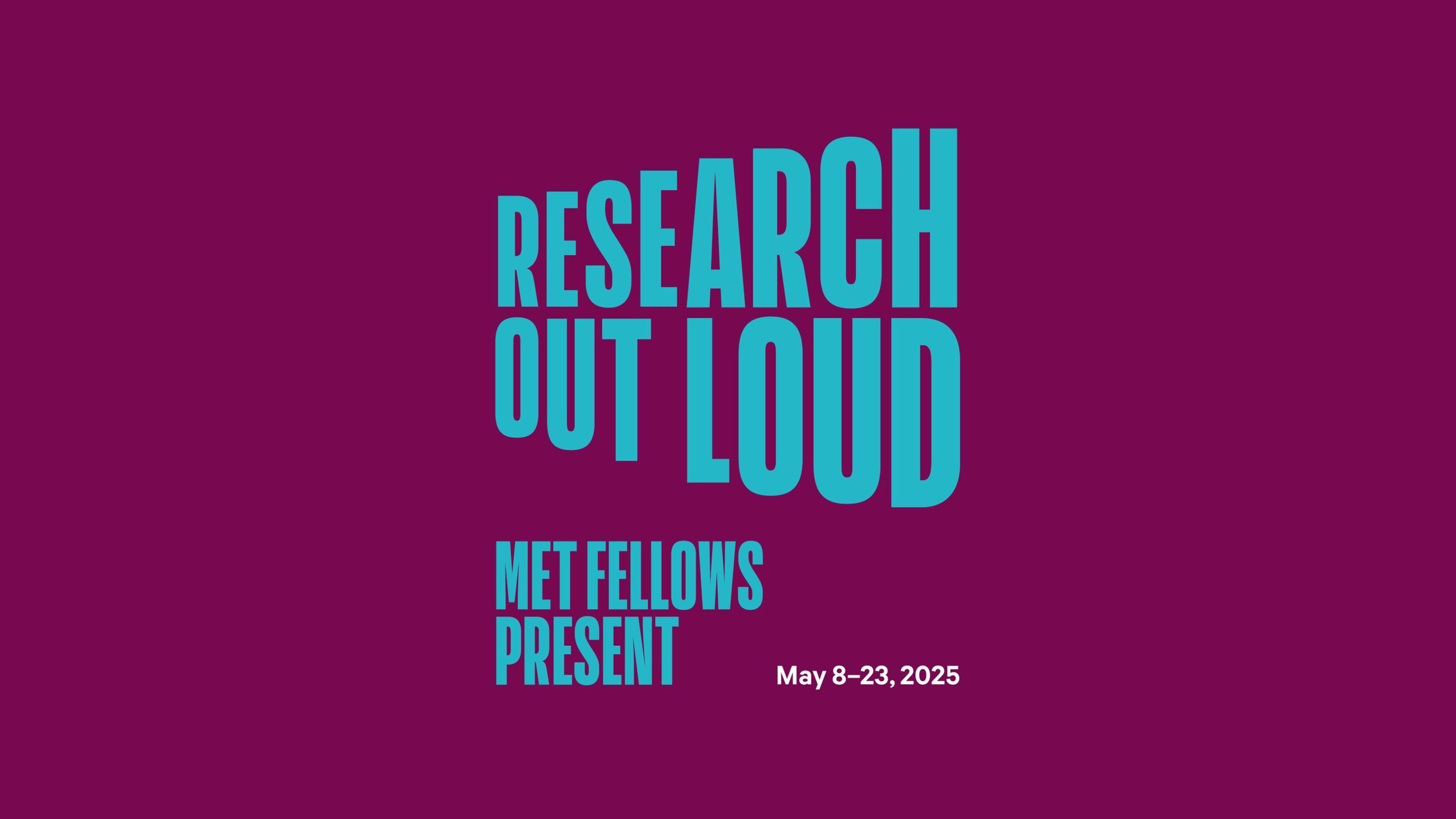 Text on a maroon background: Research Out Loud in large turquoise letters, with smaller text below reading Met Fellows Present and the date May 8-23, 2025.