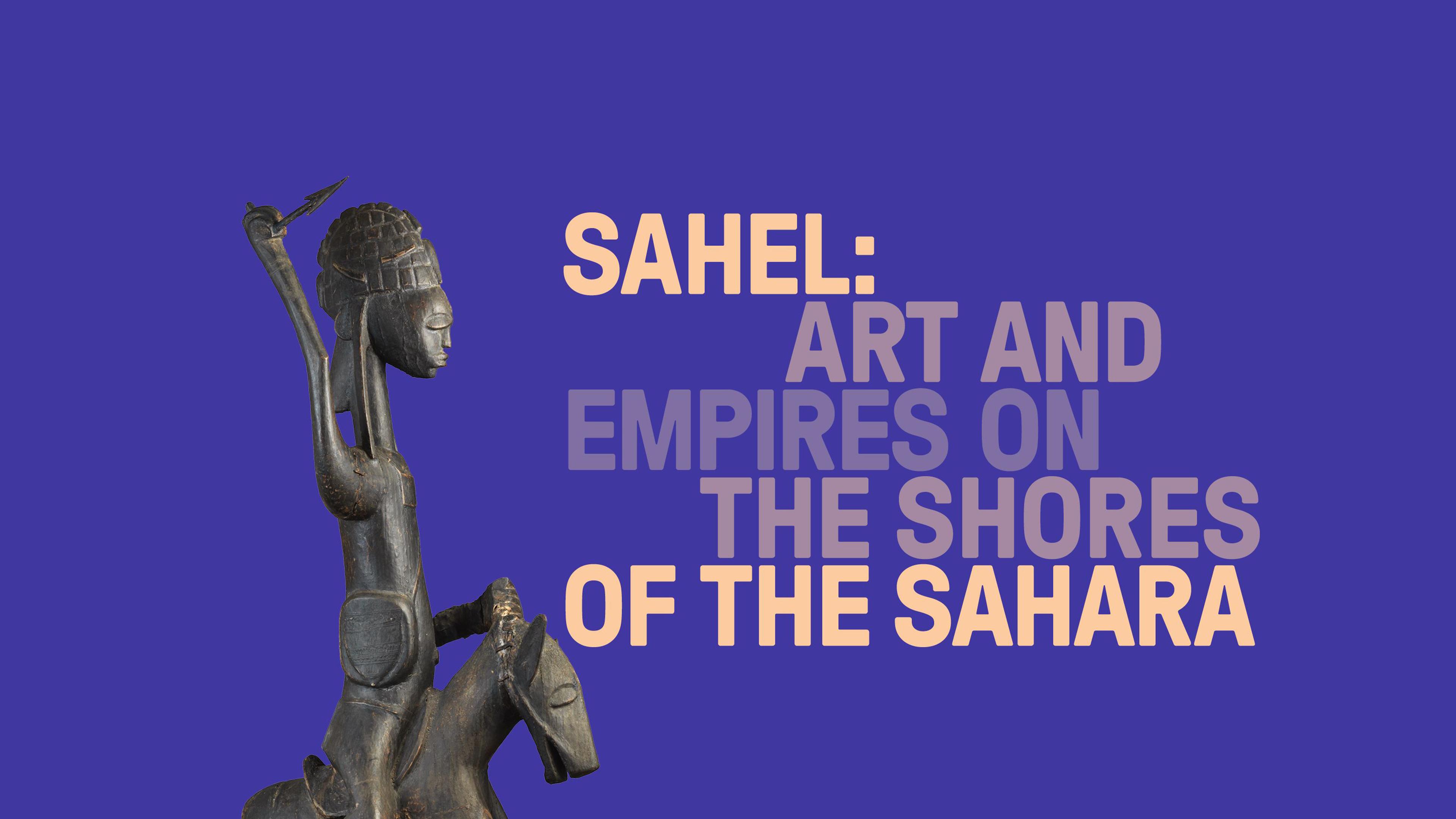 Sahel: Art and Empires on the Shores of the Sahara