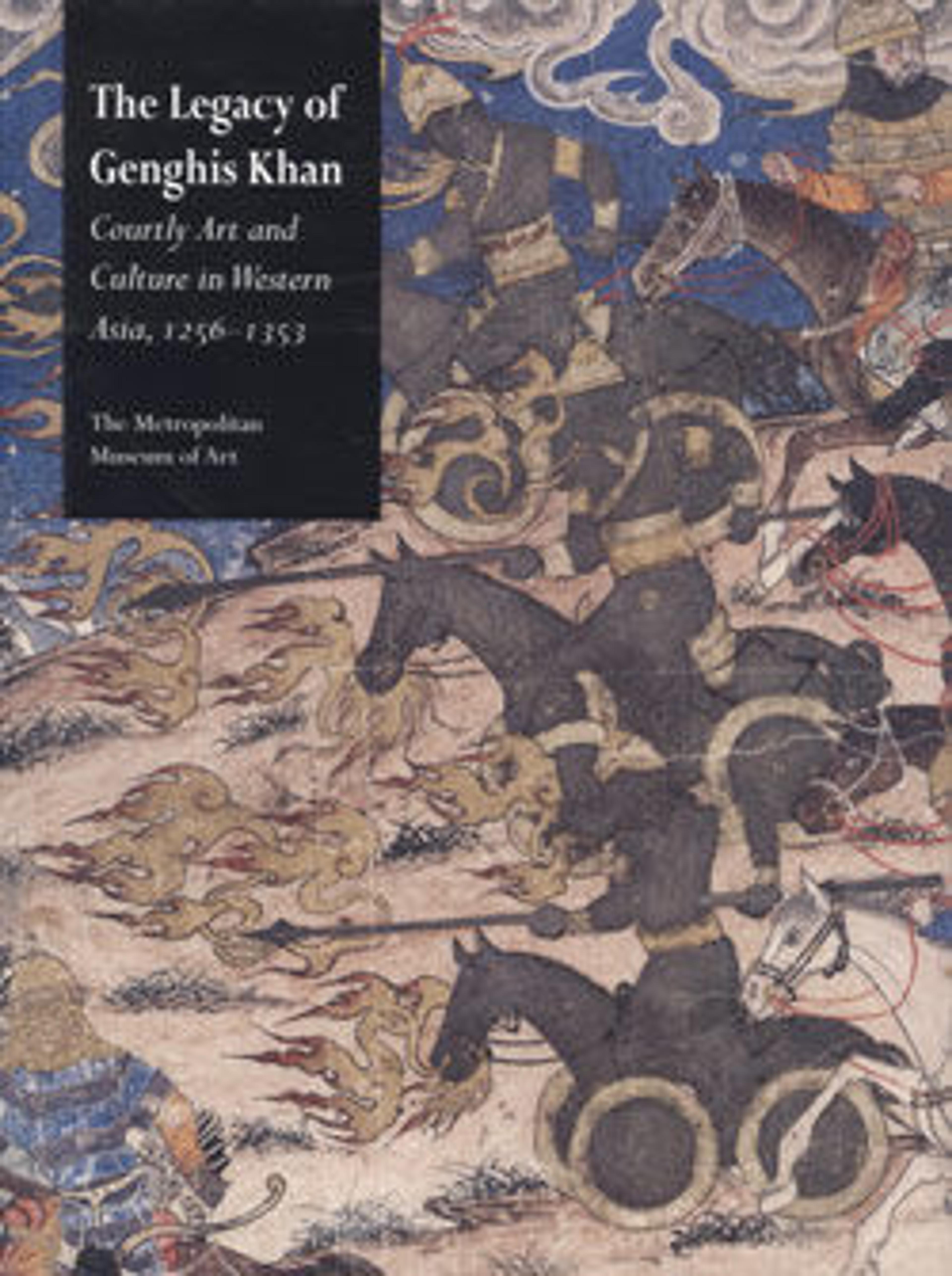 The Legacy of Genghis Khan: Courtly Art and Culture in Western Asia, 1256-1353