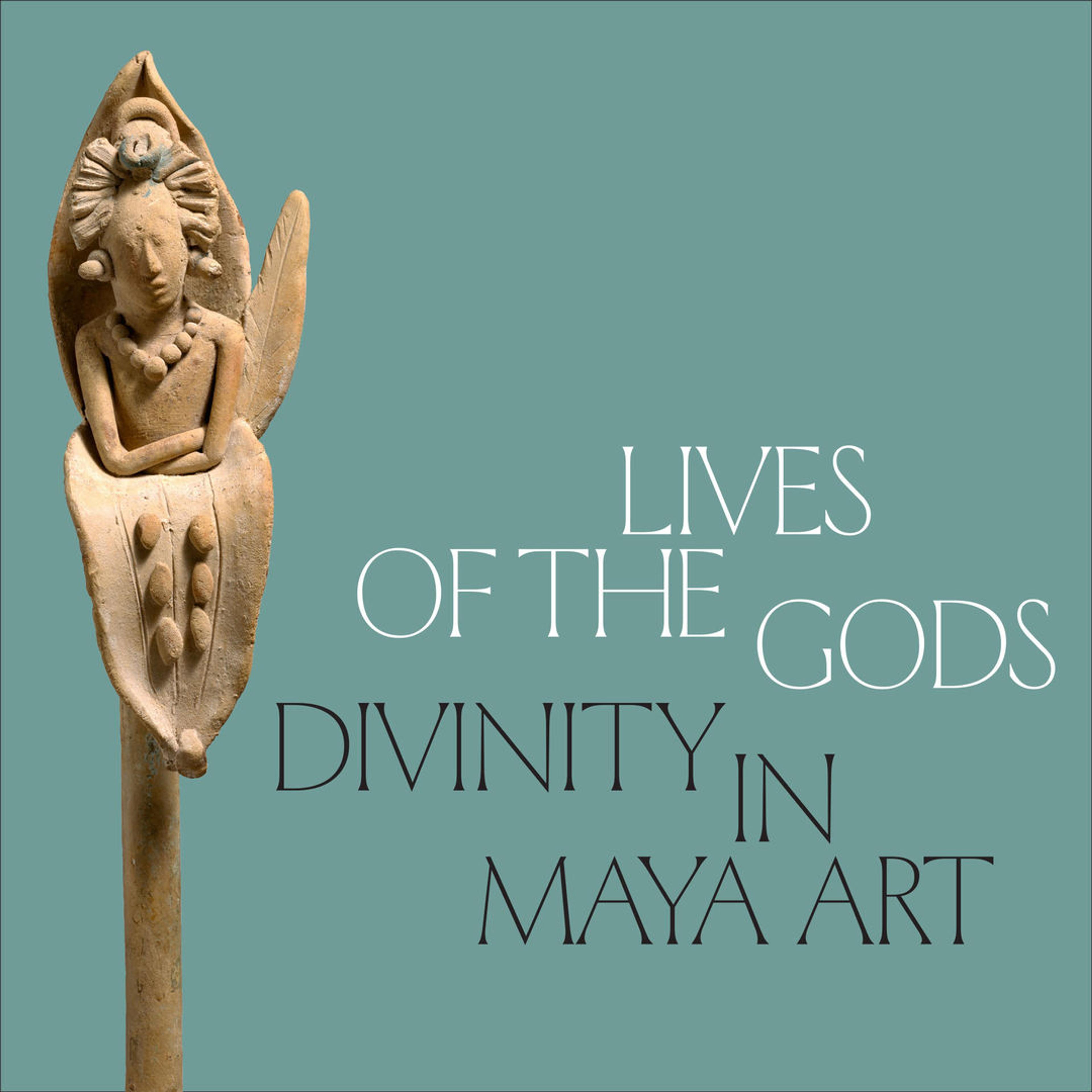 Lives of the Gods Divinity in Maya Art