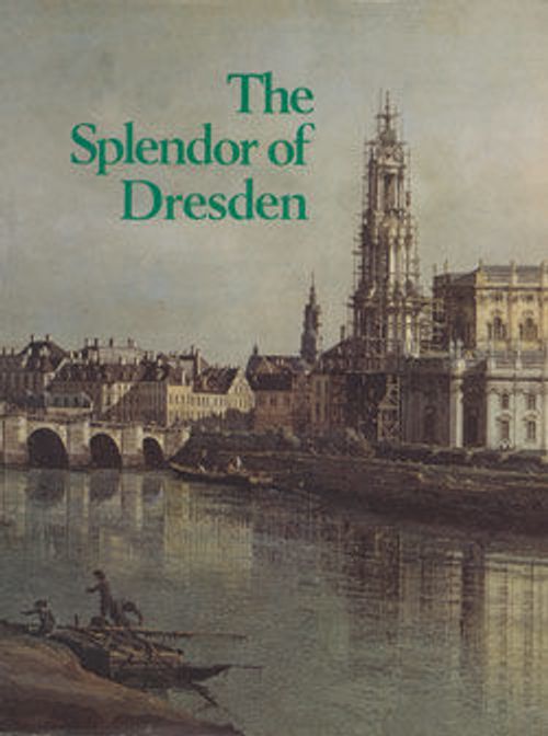 Image for The Splendor of Dresden: Five Centuries of Art Collecting