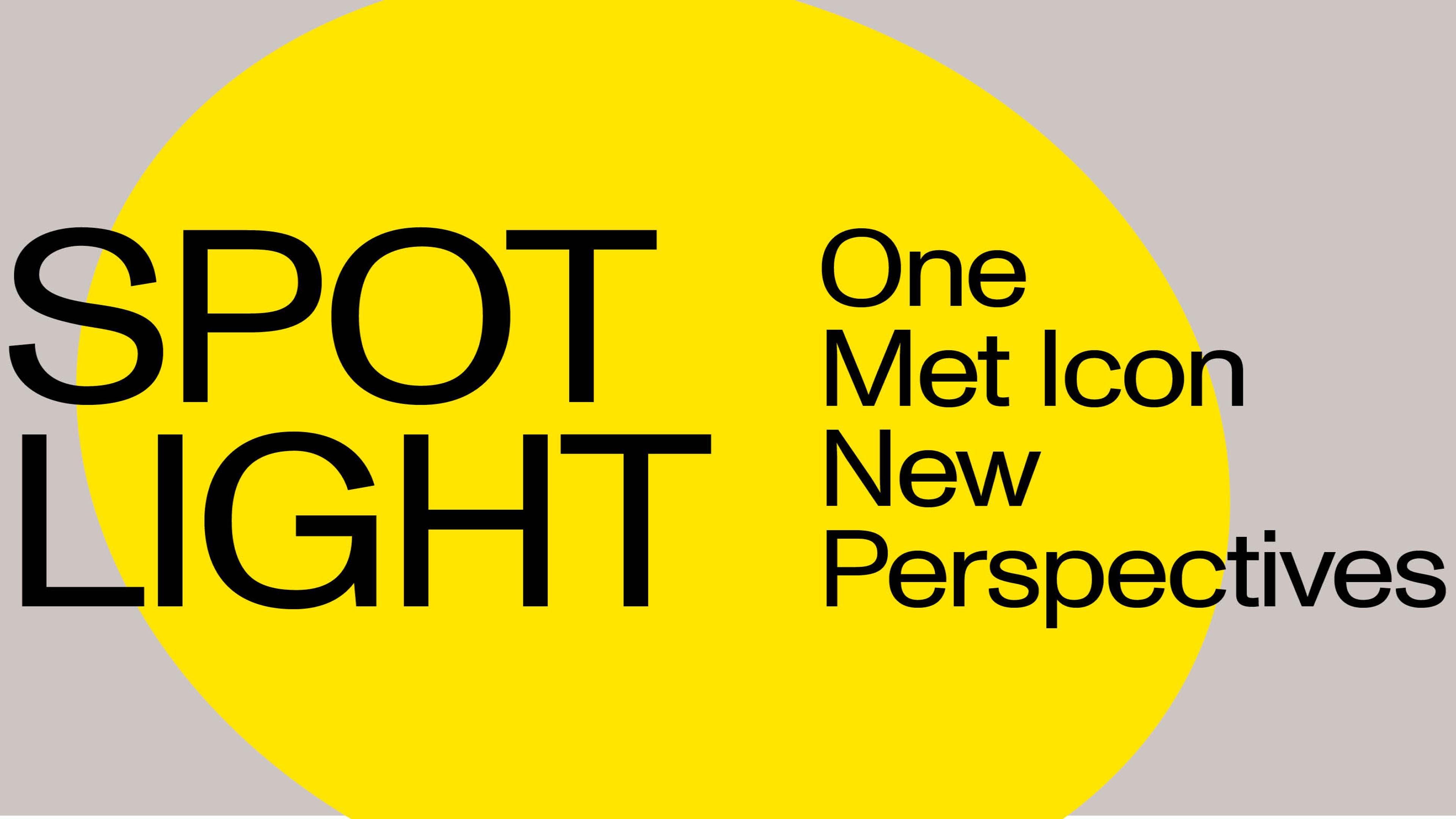 A large yellow dot at the center of a gray background with the words "Spotlight: One Met Icon, New Perspectives" written in black.