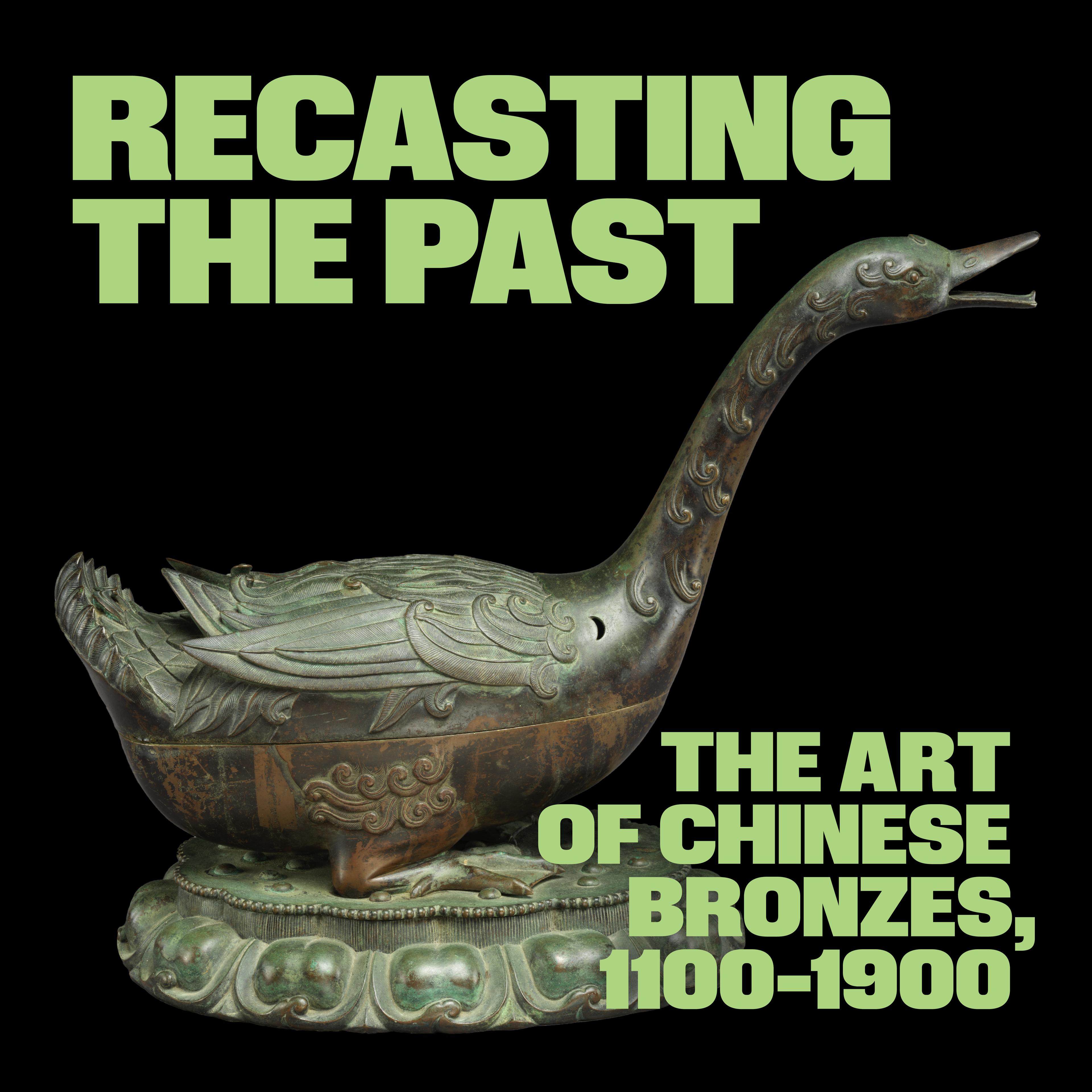 An ornate bronze vessel shaped like a bird on a decorative base. Green bold text reads: “Recasting the Past: The Art of Chinese Bronzes, 1100-1900”.