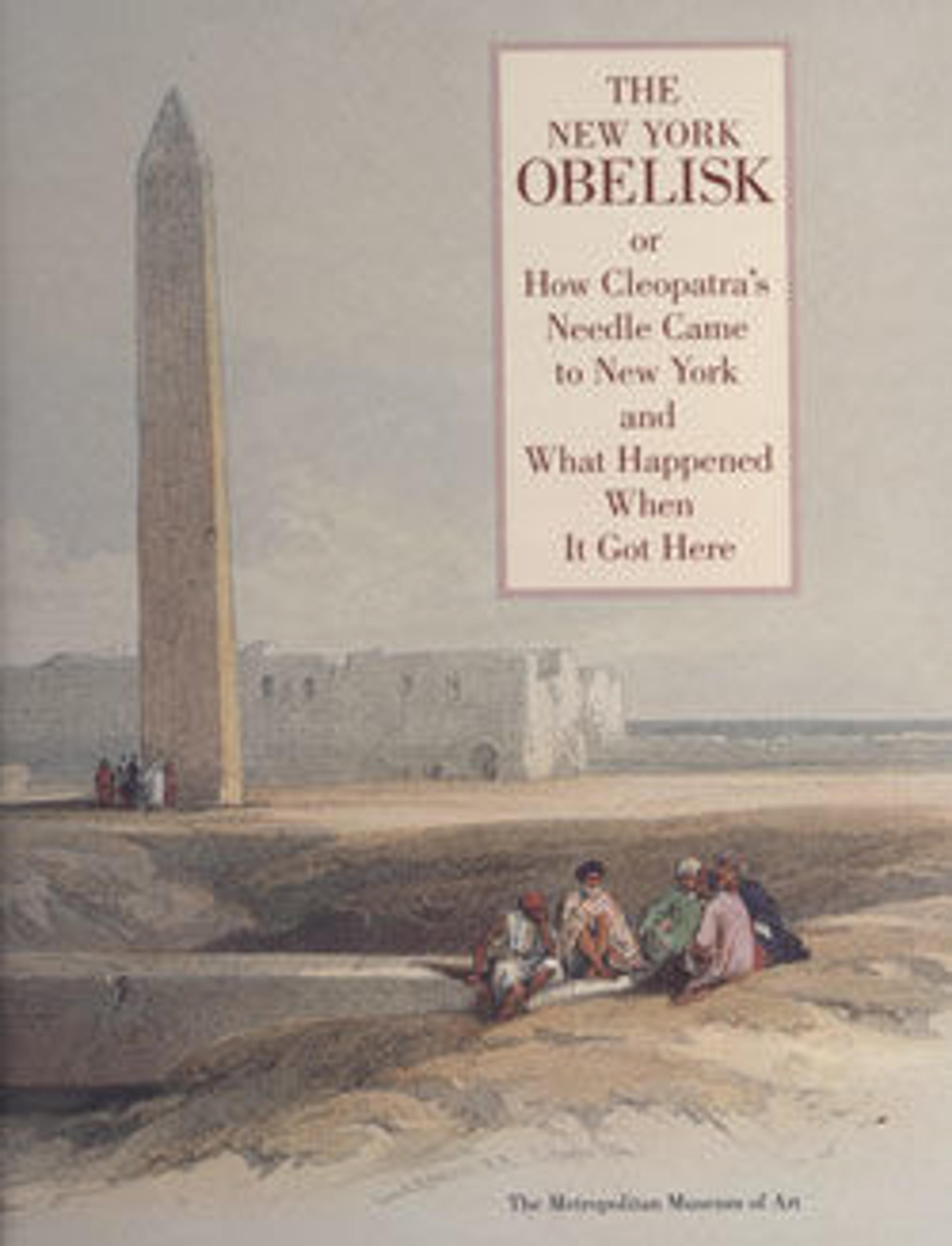 The New York Obelisk, or, How Cleopatra's Needle Came to New York and What Happened When It Got Here