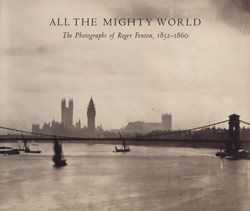 All the Mighty World: The Photographs of Roger Fenton, 1852–1860
