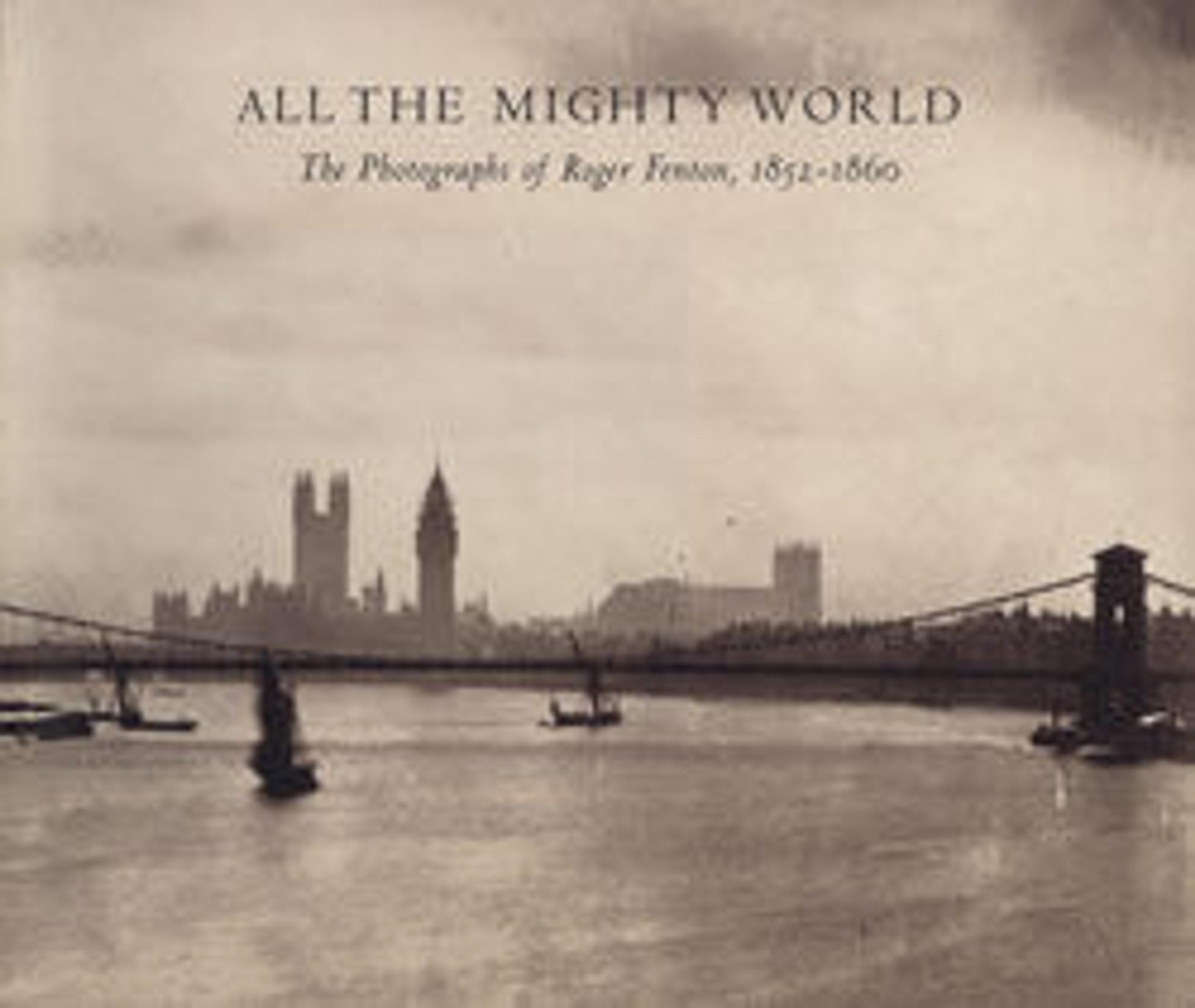 All the Mighty World: The Photographs of Roger Fenton, 1852-1860