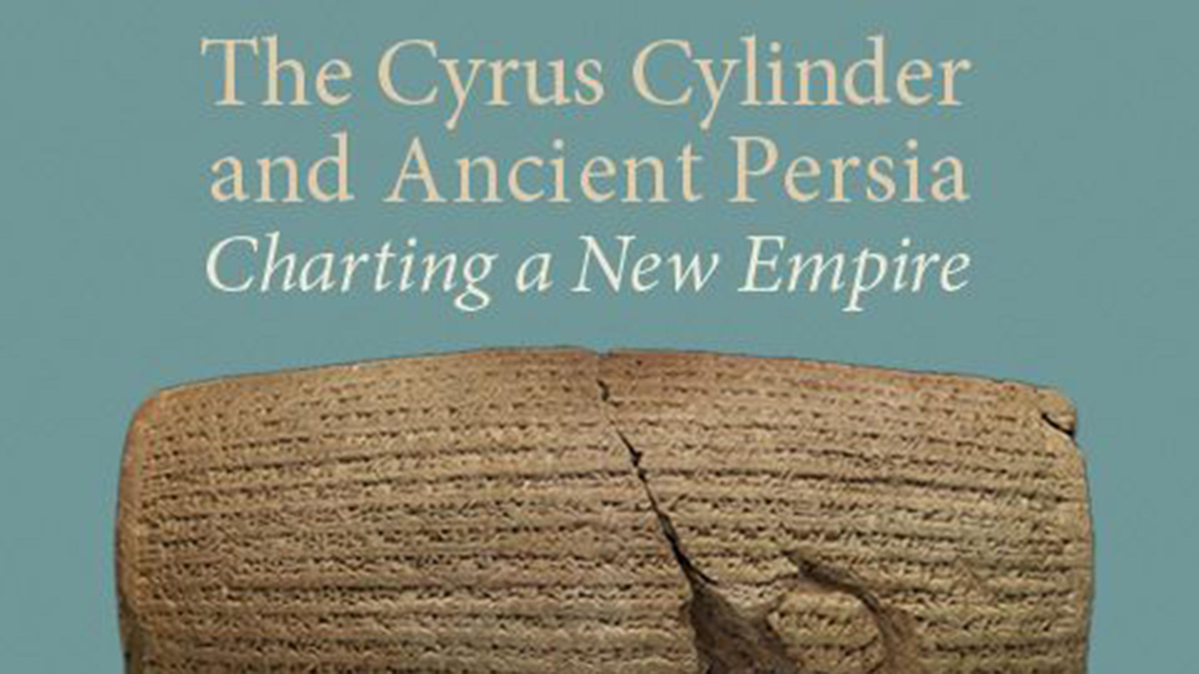 The Cyrus Cylinder and Ancient Persia: Charting a New Empire