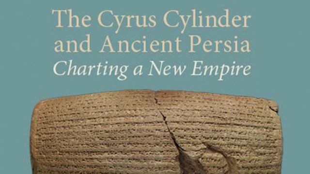 The Cyrus Cylinder and Ancient Persia: Charting a New Empire