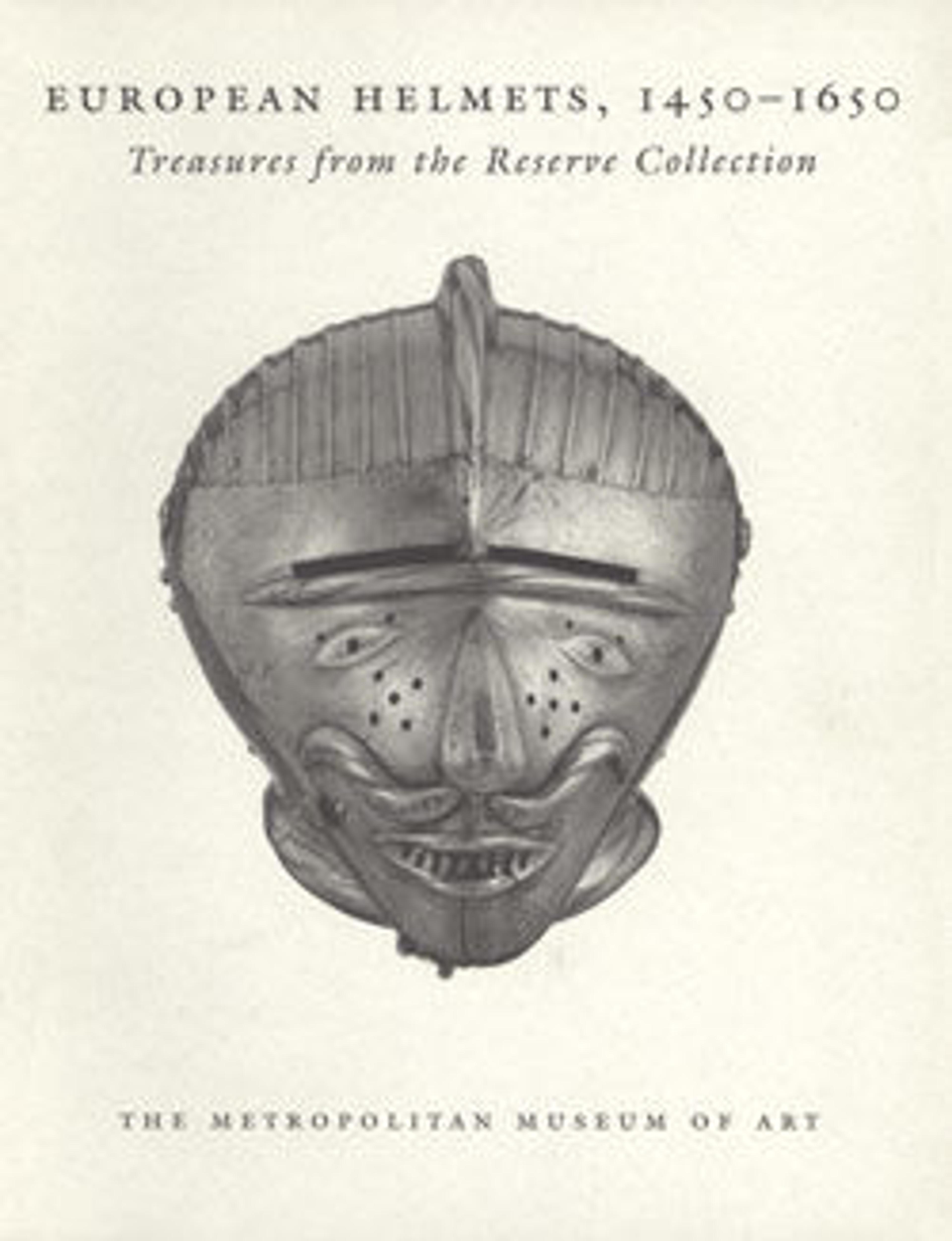 European Helmets, 1450-1650: Treasures from the Reserve Collection