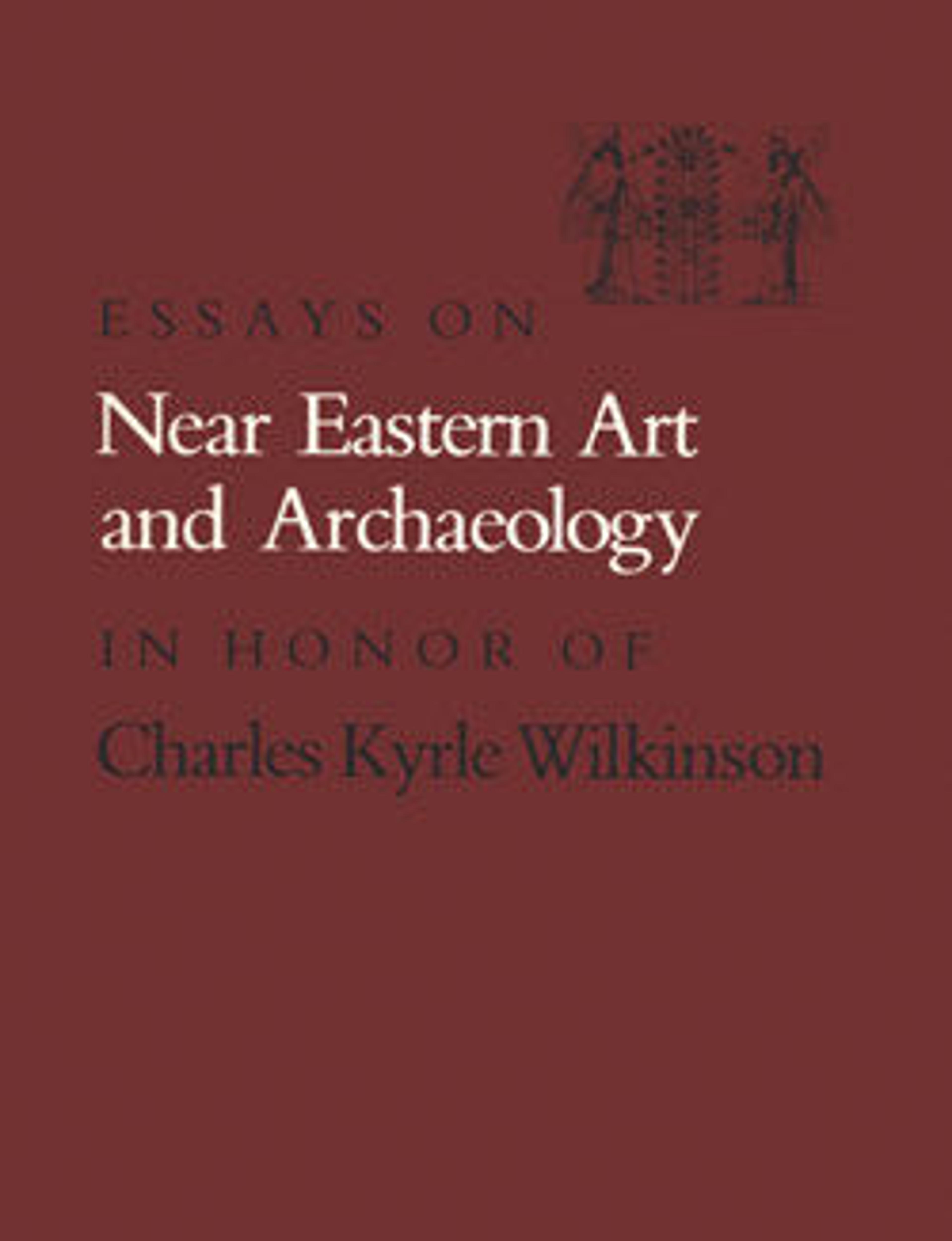 Essays on Near Eastern Art and Archaeology in Honor of Charles Kyrle Wilkinson