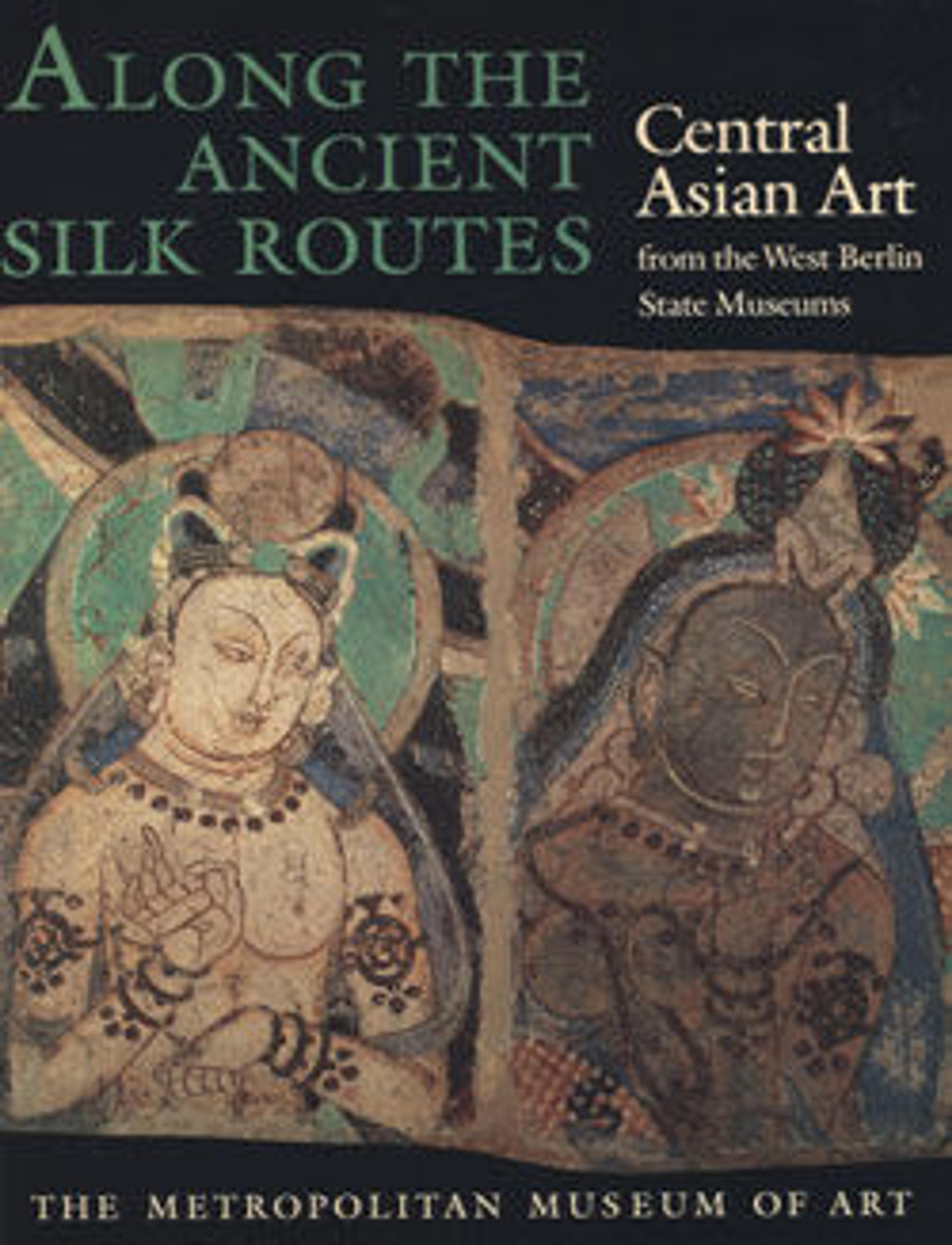 Along the Ancient Silk Routes: Central Asian Art from the West Berlin State Museums