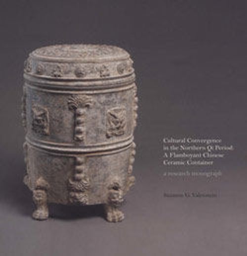 Image for Cultural Convergence in the Northern Qi Period: A Flamboyant Chinese Ceramic Container, a research monograph