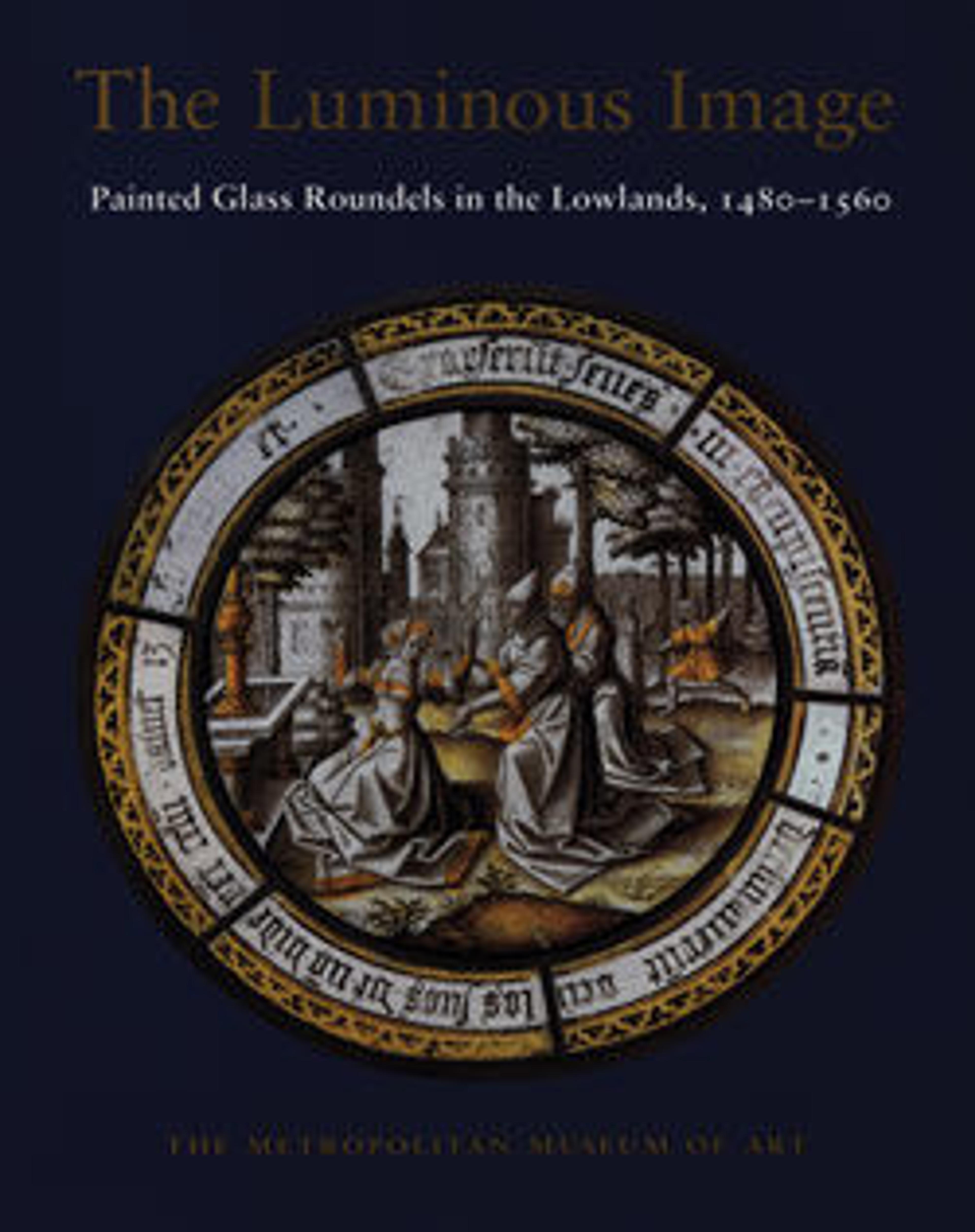 The Luminous Image: Painted Glass Roundels in the Lowlands, 1480-1560