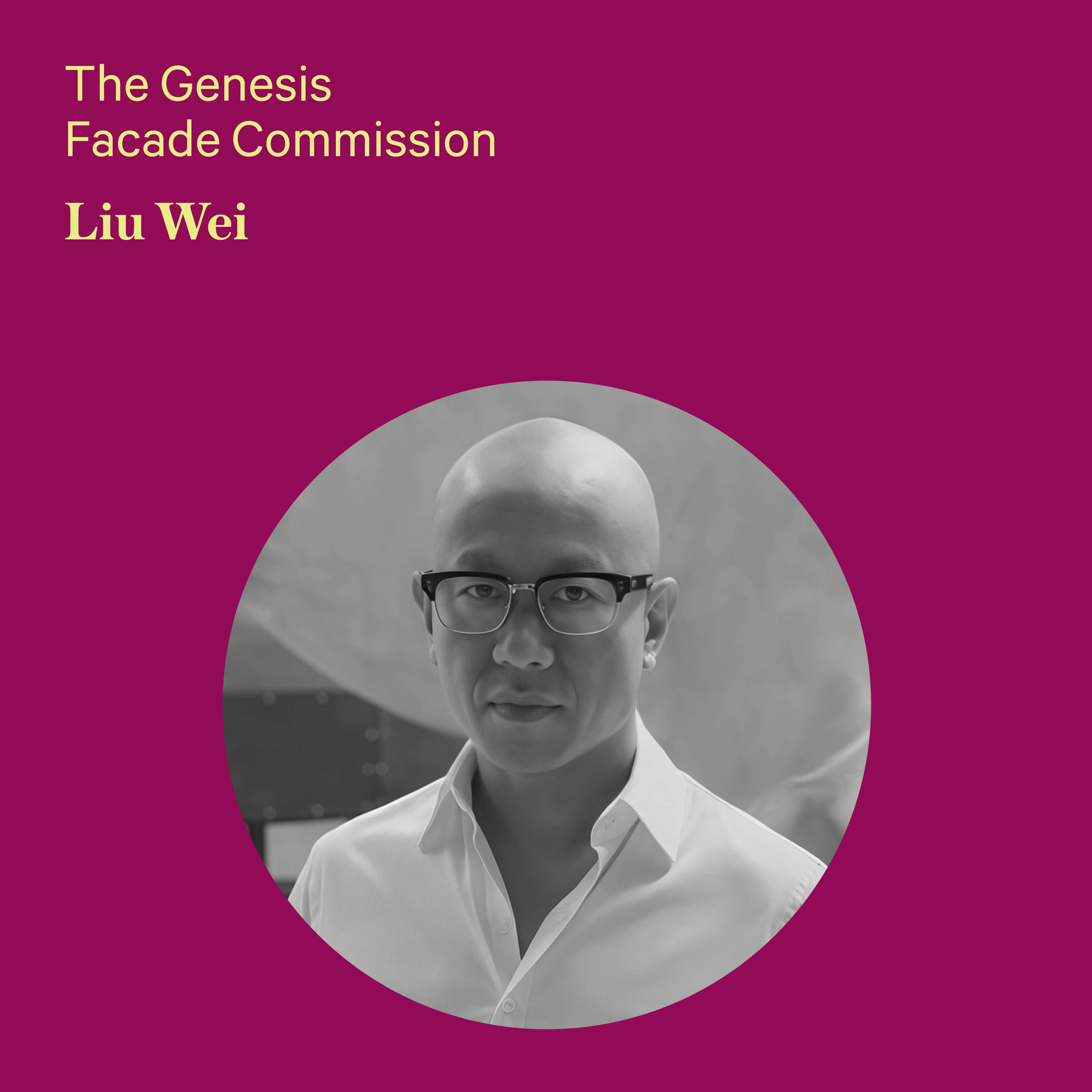 Magenta Background with yellow text reading " The Genesis Facade Commission, Liu Wei". There is a mans photo in black and white with glasses. 