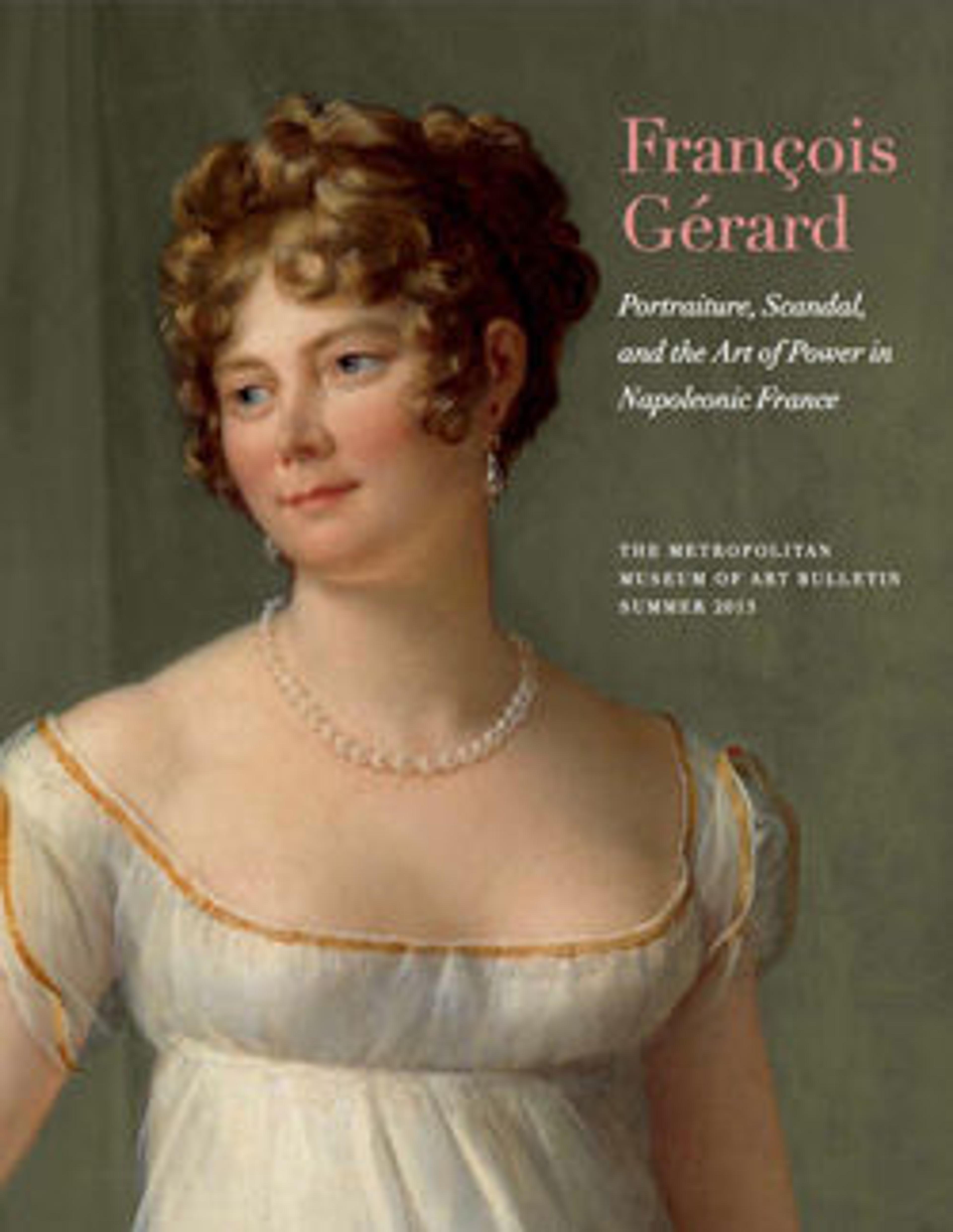 "Francois Gerard: Portraiture, Scandal, and the Art of Power in Napoleonic France": The Metropolitan Museum of Art Bulletin, v. 71, no. 1 (Summer, 2013)